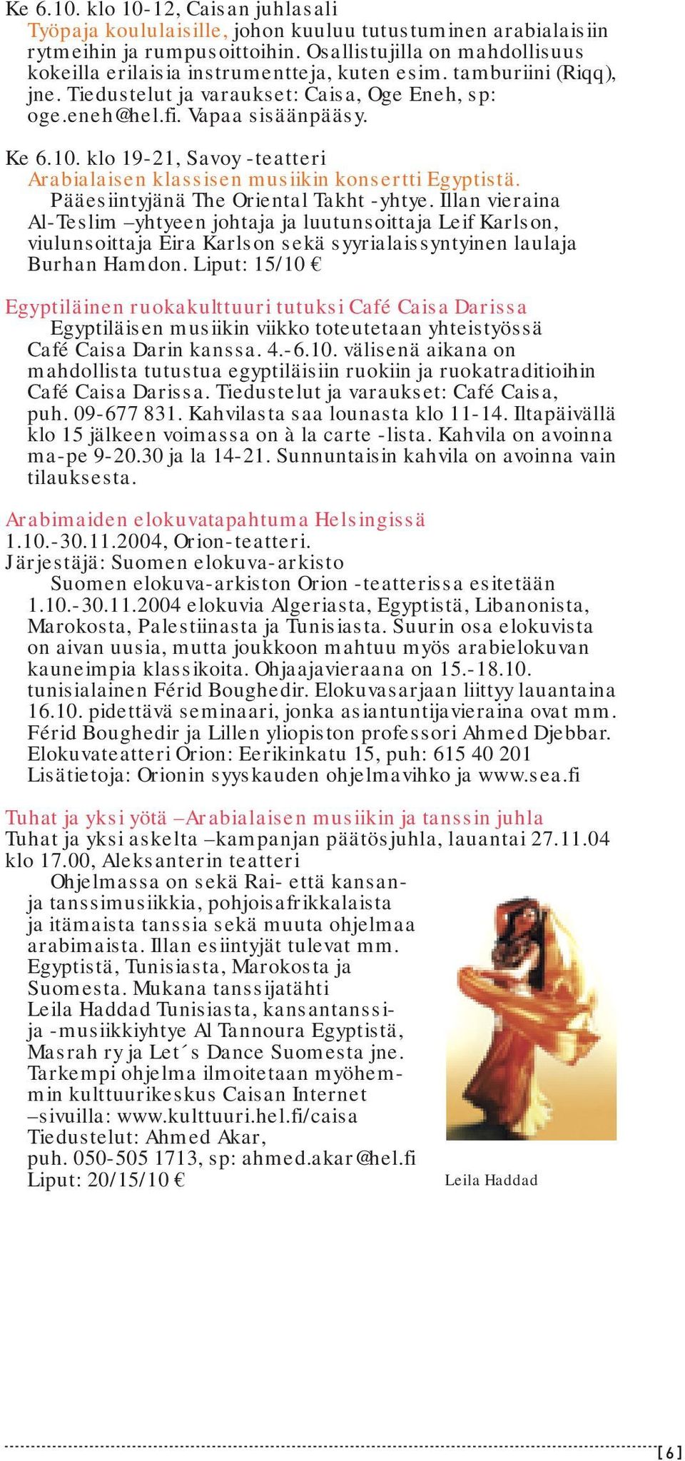 klo 19-21, Savoy -teatteri Arabialaisen klassisen musiikin konsertti Egyptistä. Pääesiintyjänä The Oriental Takht -yhtye.