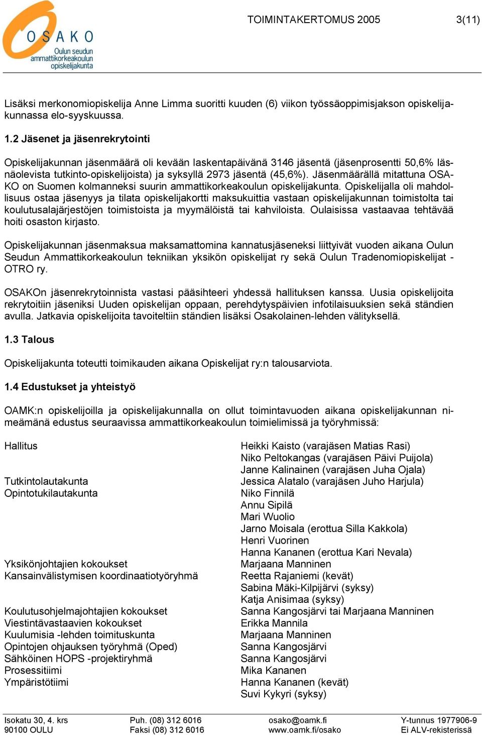 Jäsenmäärällä mitattuna OSA- KO on Suomen kolmanneksi suurin ammattikorkeakoulun opiskelijakunta.
