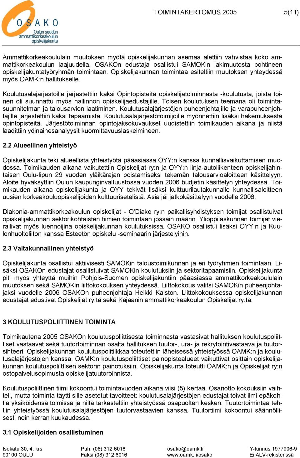 Koulutusalajärjestöille järjestettiin kaksi Opintopisteitä opiskelijatoiminnasta -koulutusta, joista toinen oli suunnattu myös hallinnon opiskelijaedustajille.