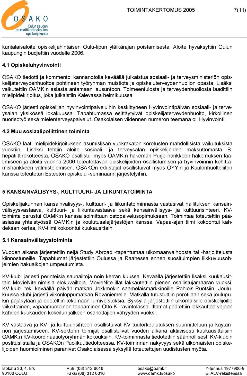 opasta. Lisäksi vaikutettiin OAMK:n asiasta antamaan lausuntoon. Toimeentulosta ja terveydenhuollosta laadittiin mielipidekirjoitus, joka julkaistiin Kalevassa helmikuussa.