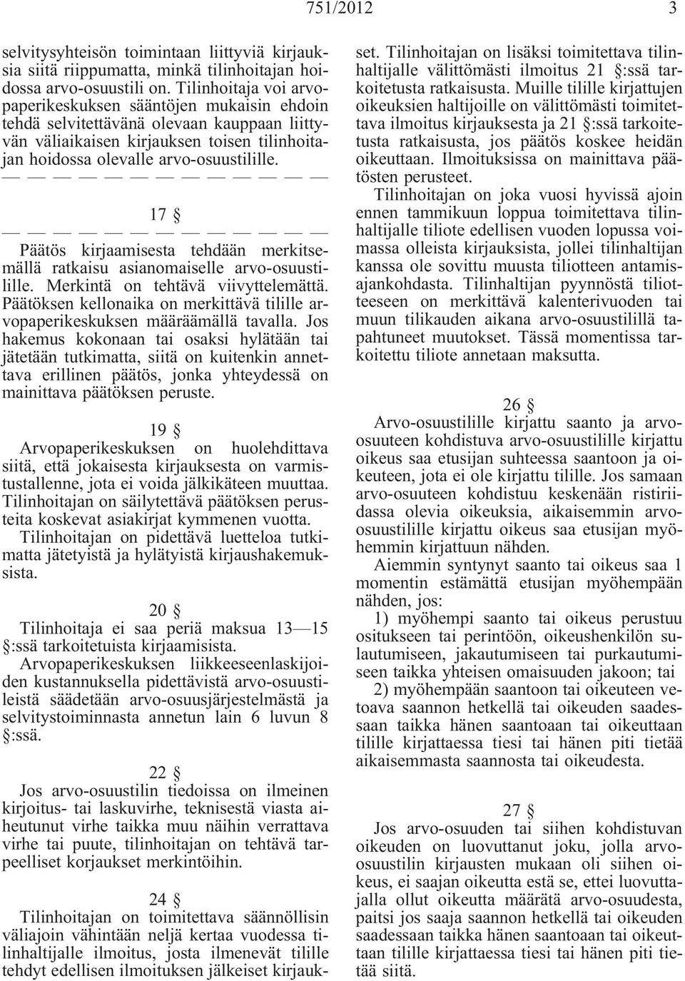 17 Päätös kirjaamisesta tehdään merkitsemällä ratkaisu asianomaiselle arvo-osuustilille. Merkintä on tehtävä viivyttelemättä.