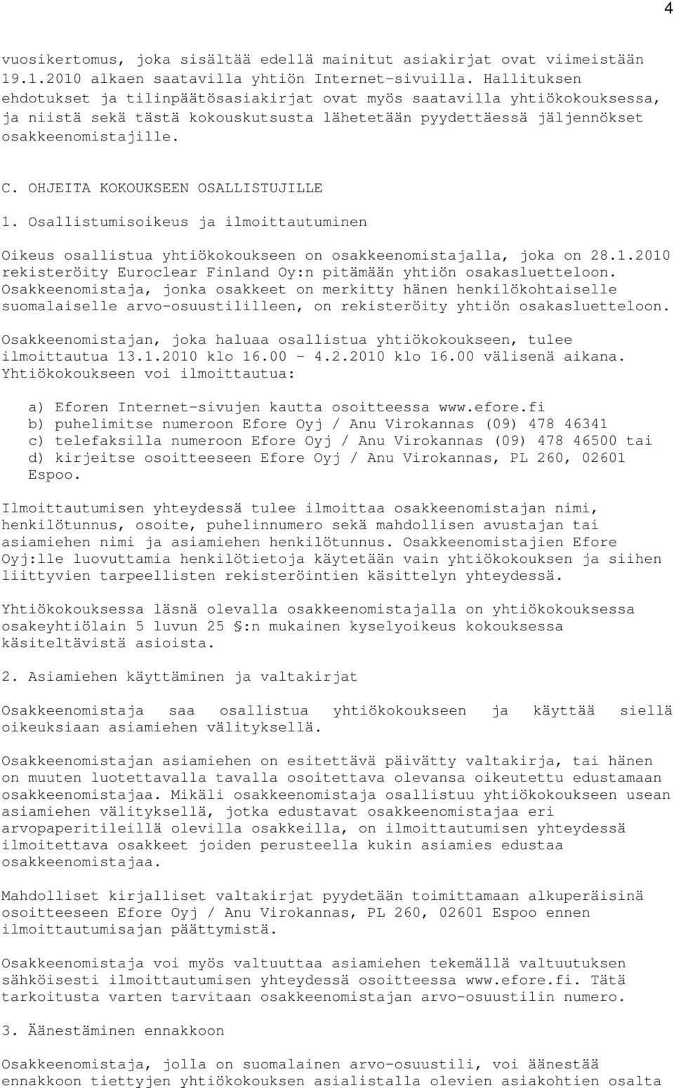 OHJEITA KOKOUKSEEN OSALLISTUJILLE 1. Osallistumisoikeus ja ilmoittautuminen Oikeus osallistua yhtiökokoukseen on osakkeenomistajalla, joka on 28.1.2010 rekisteröity Euroclear Finland Oy:n pitämään yhtiön osakasluetteloon.