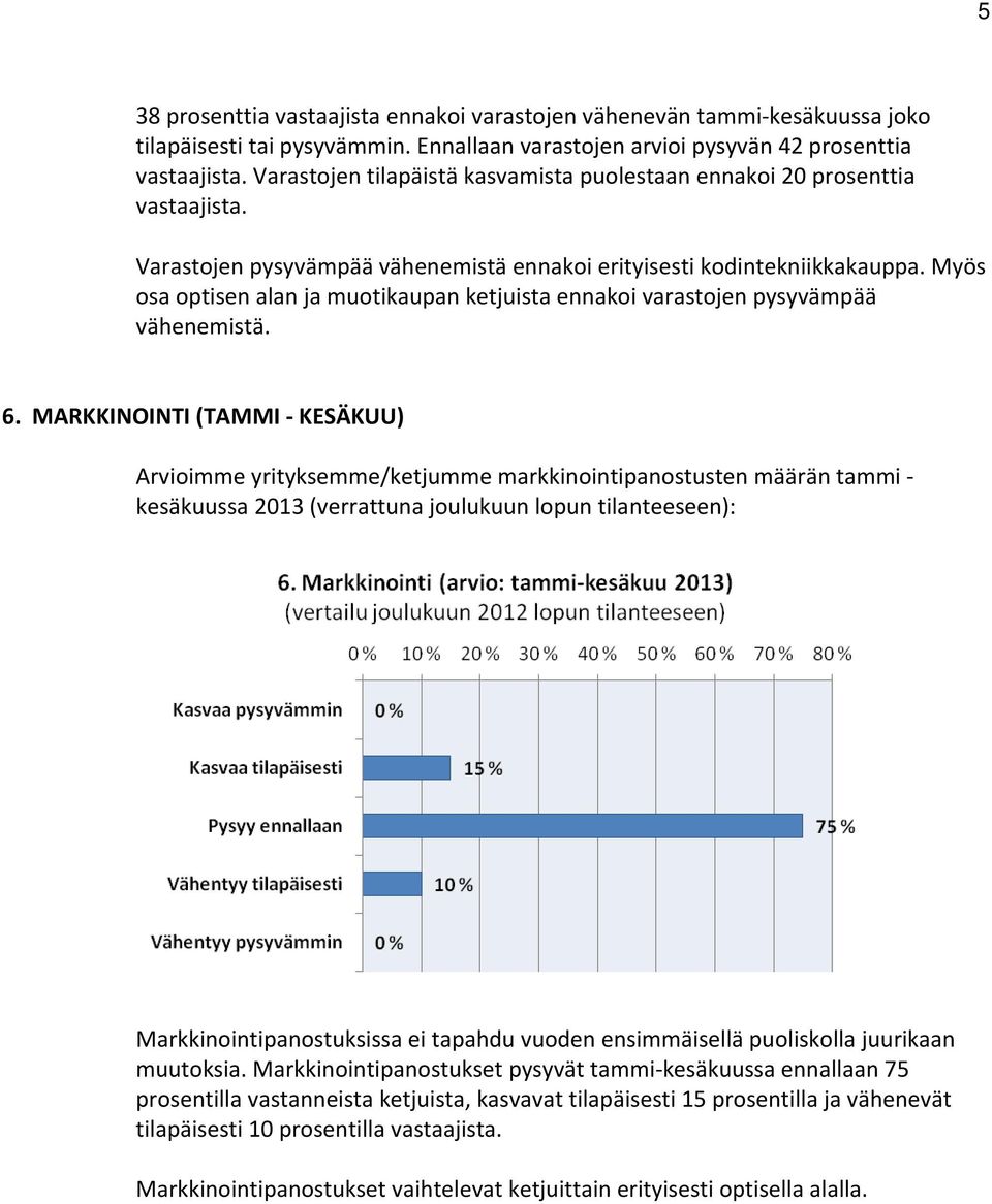 Myös osa optisen alan ja muotikaupan ketjuista ennakoi varastojen pysyvämpää vähenemistä. 6.