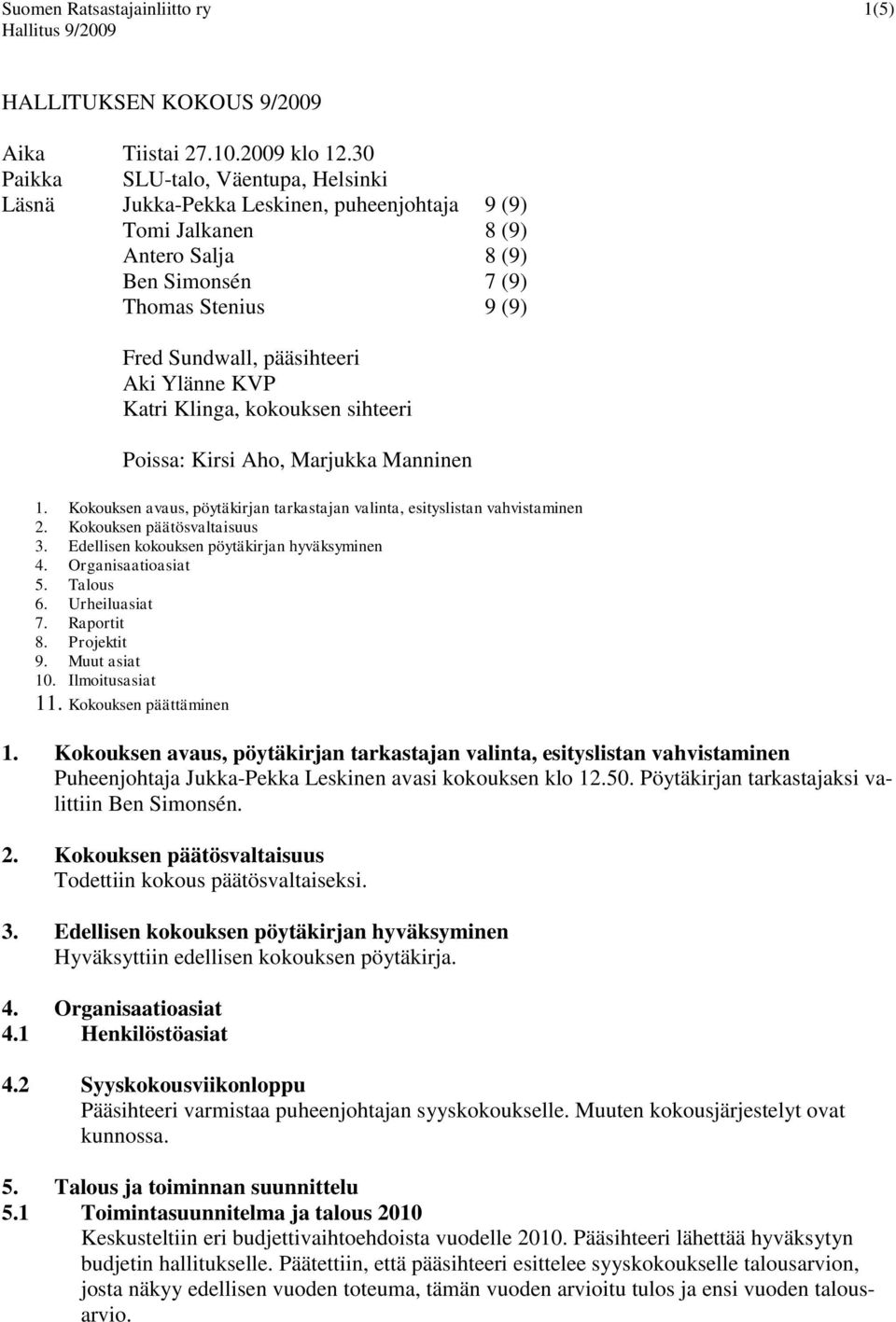 Ylänne KVP Katri Klinga, kokouksen sihteeri Poissa: Kirsi Aho, Marjukka Manninen 1. Kokouksen avaus, pöytäkirjan tarkastajan valinta, esityslistan vahvistaminen 2. Kokouksen päätösvaltaisuus 3.