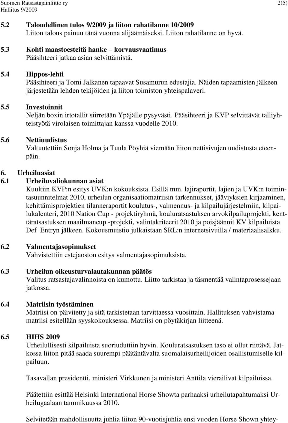 5 Investoinnit Neljän boxin irtotallit siirretään Ypäjälle pysyvästi. Pääsihteeri ja KVP selvittävät talliyhteistyötä virolaisen toimittajan kanssa vuodelle 2010. 5.