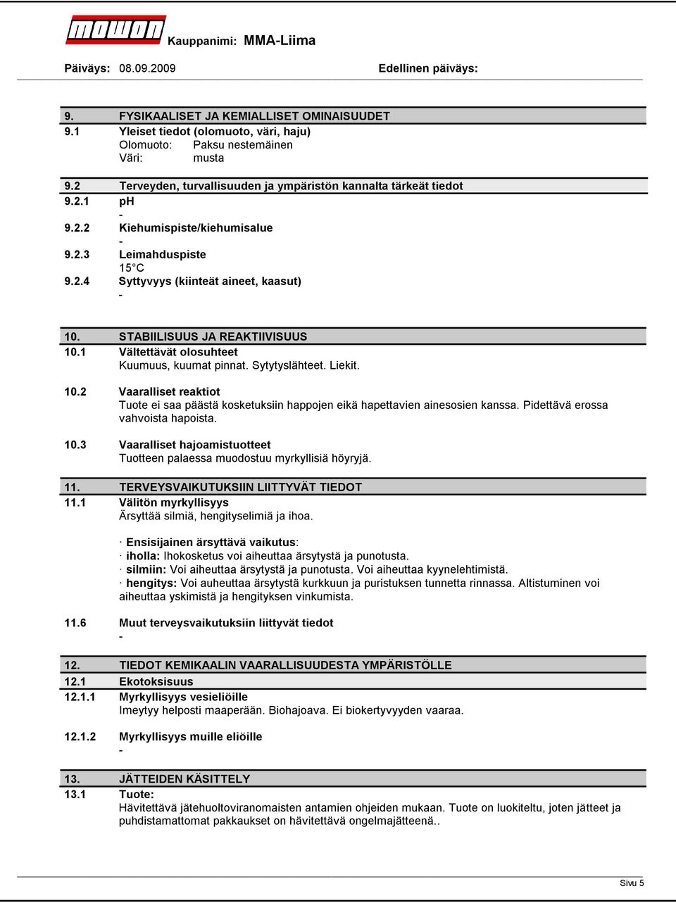 STABIILISUUS JA REAKTIIVISUUS 10.1 Vältettävät olosuhteet Kuumuus, kuumat pinnat. Sytytyslähteet. Liekit. 10.2 Vaaralliset reaktiot Tuote ei saa päästä kosketuksiin happojen eikä hapettavien ainesosien kanssa.