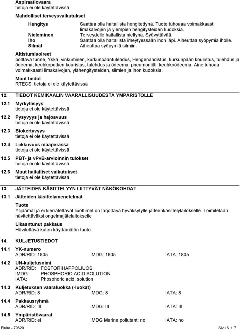 Altistumisoireet polttava tunne, Yskä, vinkuminen, kurkunpääntulehdus, Hengenahdistus, kurkunpään kouristus, tulehdus ja ödeema, keuhkoputken kouristus, tulehdus ja ödeema, pneumoniitti,