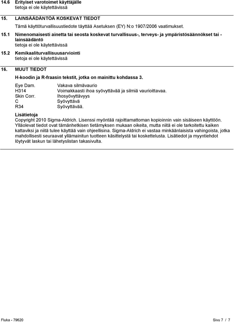 Skin Corr. Ihosyövyttävyys C Syövyttävä R34 Syövyttävää. Lisätietoja Copyright 2010 Sigma-Aldrich. Lisenssi myöntää rajoittamattoman kopioinnin vain sisäiseen käyttöön.