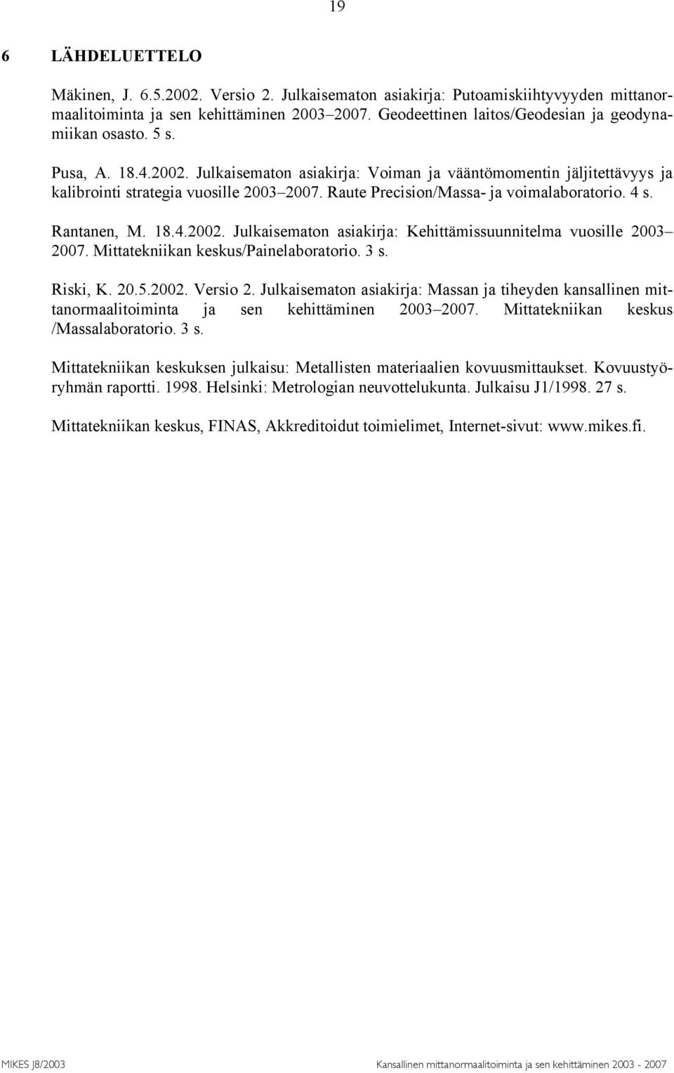 Raute Precision/Massa- ja voimalaboratorio. 4 s. Rantanen, M. 18.4.2002. Julkaisematon asiakirja: Kehittämissuunnitelma vuosille 2003 2007. Mittatekniikan keskus/painelaboratorio. 3 s. Riski, K. 20.5.