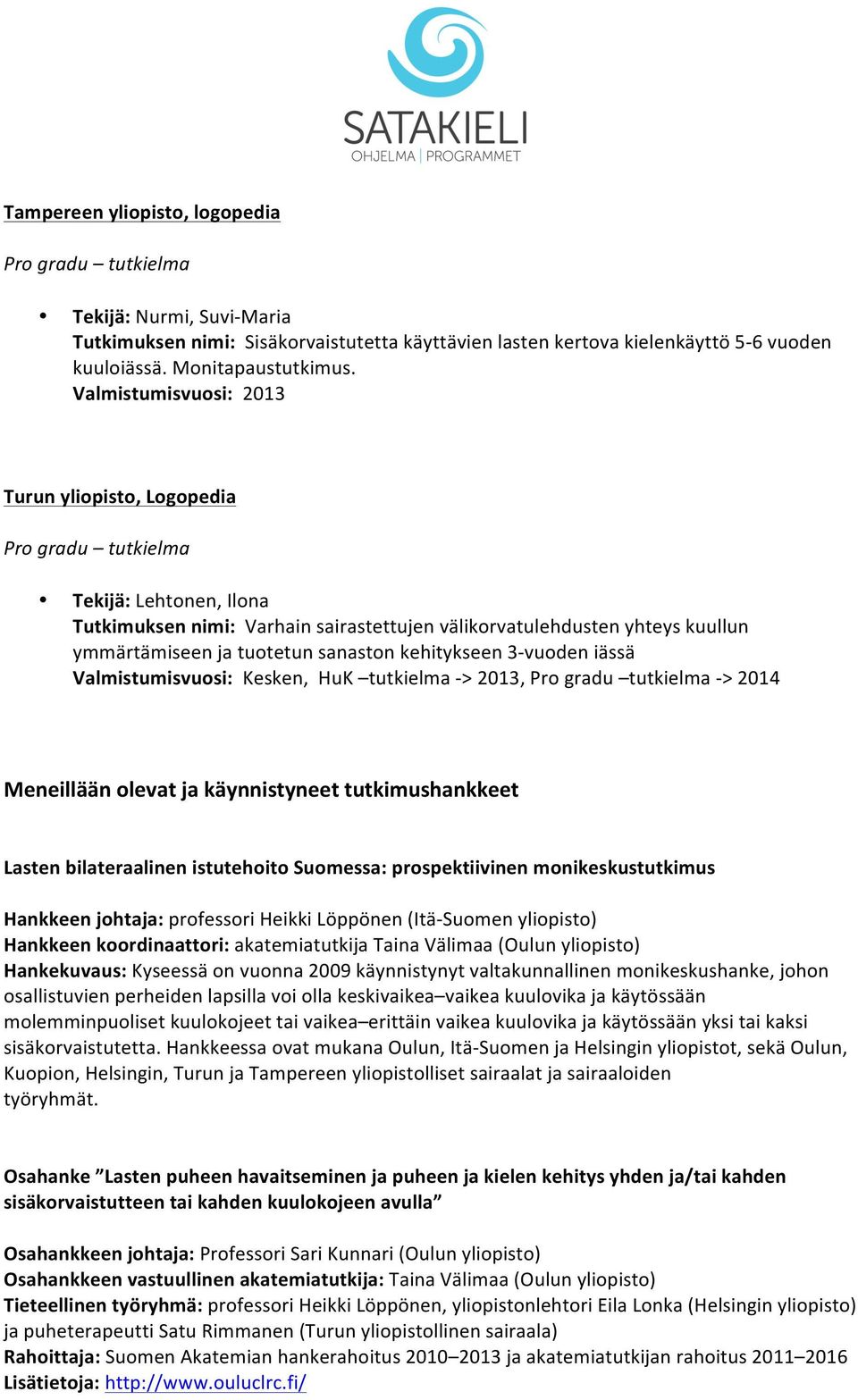 Valmistumisvuosi: Kesken, HuK tutkielma - > 2013, Pro gradu tutkielma - > 2014 Meneillään olevat ja käynnistyneet tutkimushankkeet Lasten bilateraalinen istutehoito Suomessa: prospektiivinen