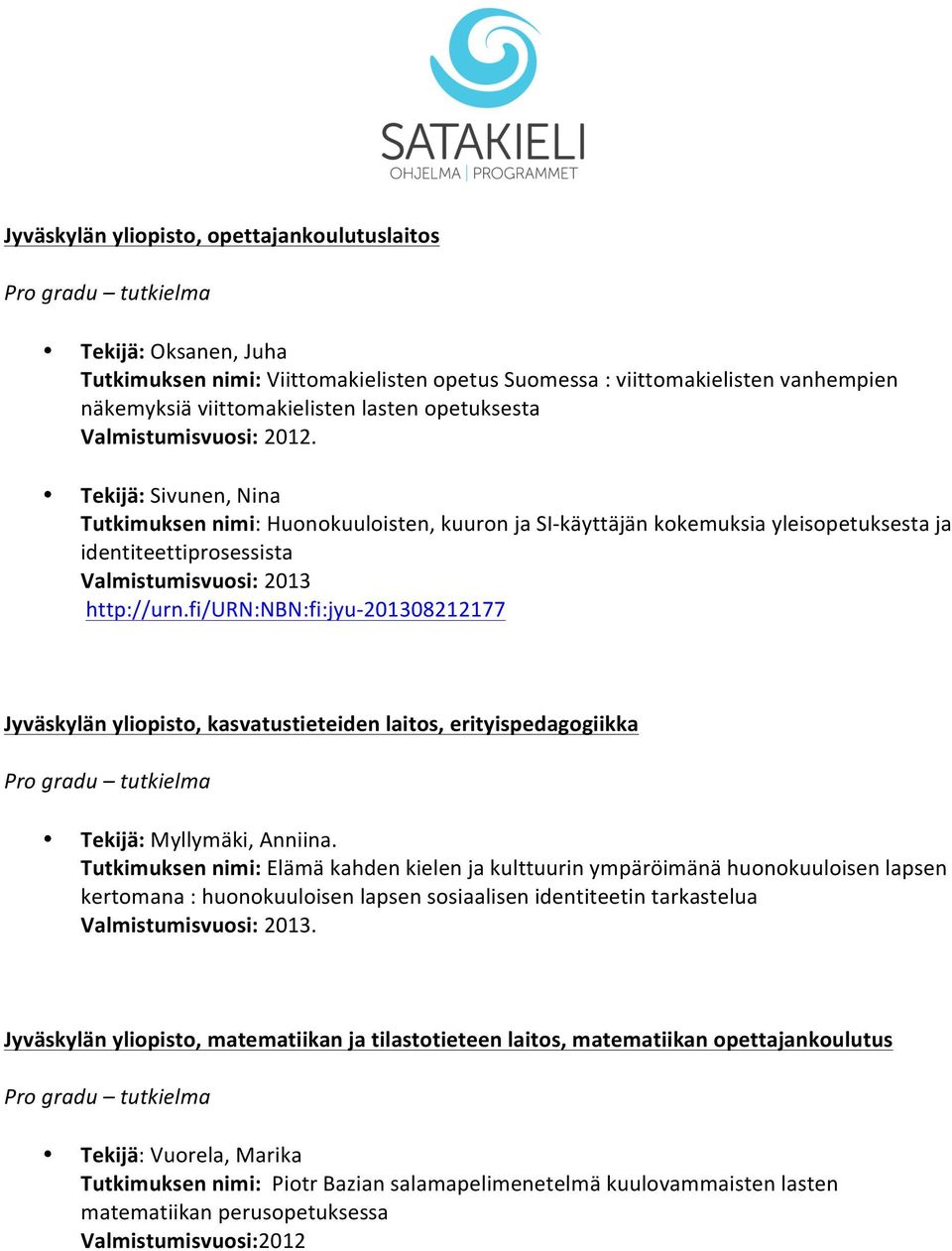 fi/urn:nbn:fi:jyu- 201308212177 Jyväskylän yliopisto, kasvatustieteiden laitos, erityispedagogiikka Tekijä: Myllymäki, Anniina.