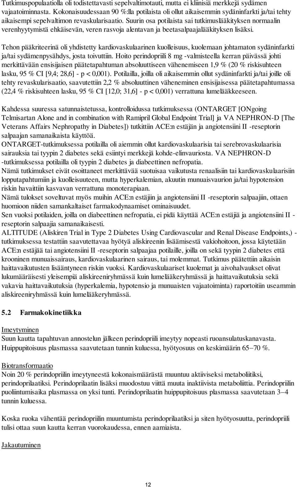 Suurin osa potilaista sai tutkimuslääkityksen normaalin verenhyytymistä ehkäisevän, veren rasvoja alentavan ja beetasalpaajalääkityksen lisäksi.