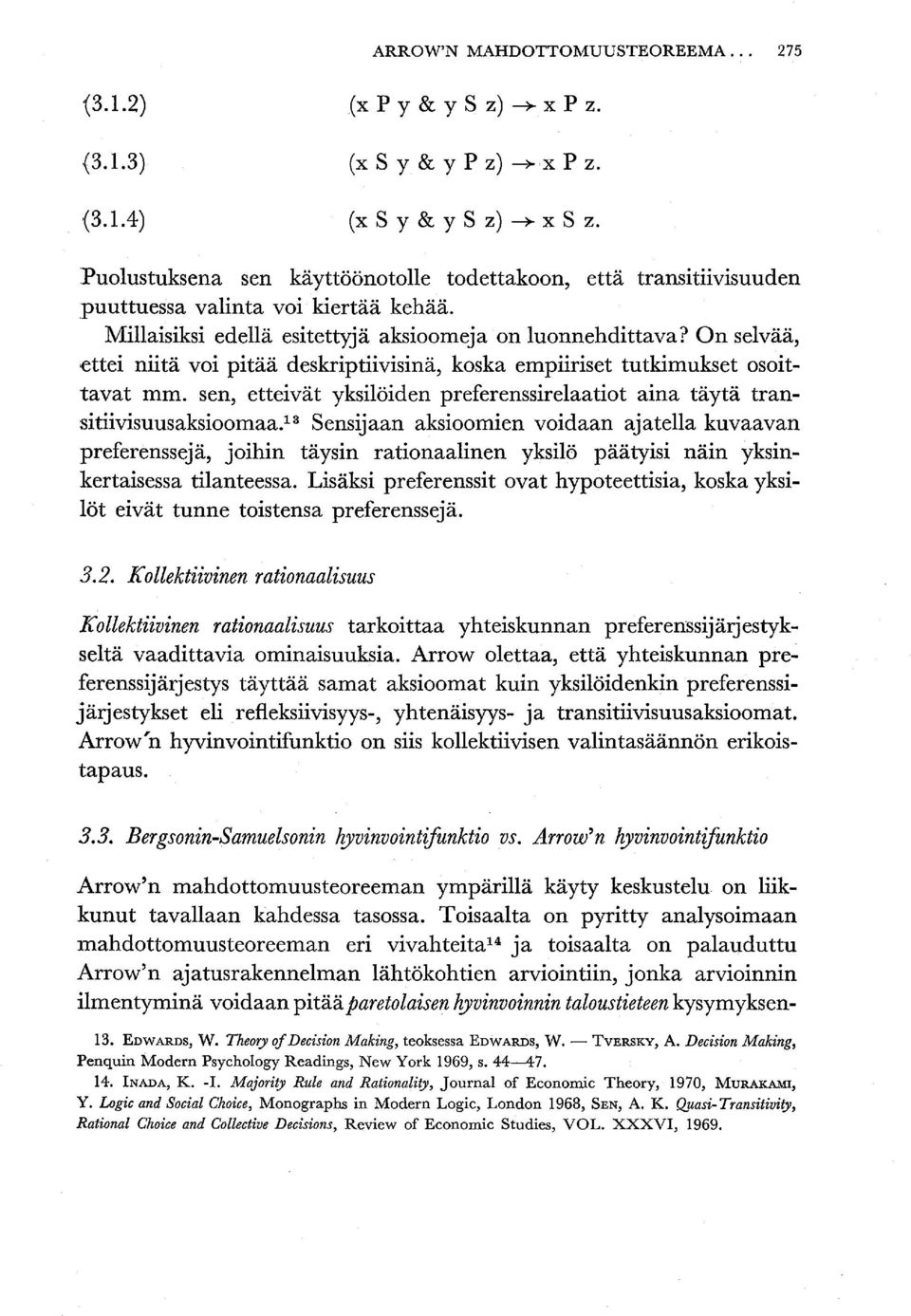On selvää, ettei niitä voi pitää deskriptiivisinä, koska empiiriset tutkimukset osoittavat mm. sen, etteivät yksilöiden preferenssirelaatiot aina täytä transitiivisuusaksioomaa.