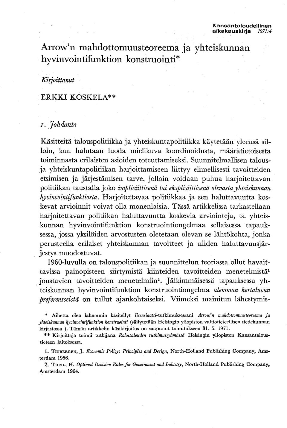 Suunnitelmallisen talousja yhteiskuntapolitiikan harjoittamiseen liittyy elimellisesti tavoitteiden etsimisen ja järjestämisen tarve, jolloin voidaan puhua harjoitettavan politiikan taustalla joko