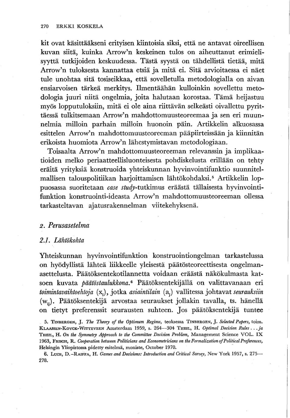 Sitä arvioitaessa ei näet tule unohtaa sitä tosiseikkaa, että sovelletulla metodologialla on aivan ensiarvoisen tärkeä merkitys.