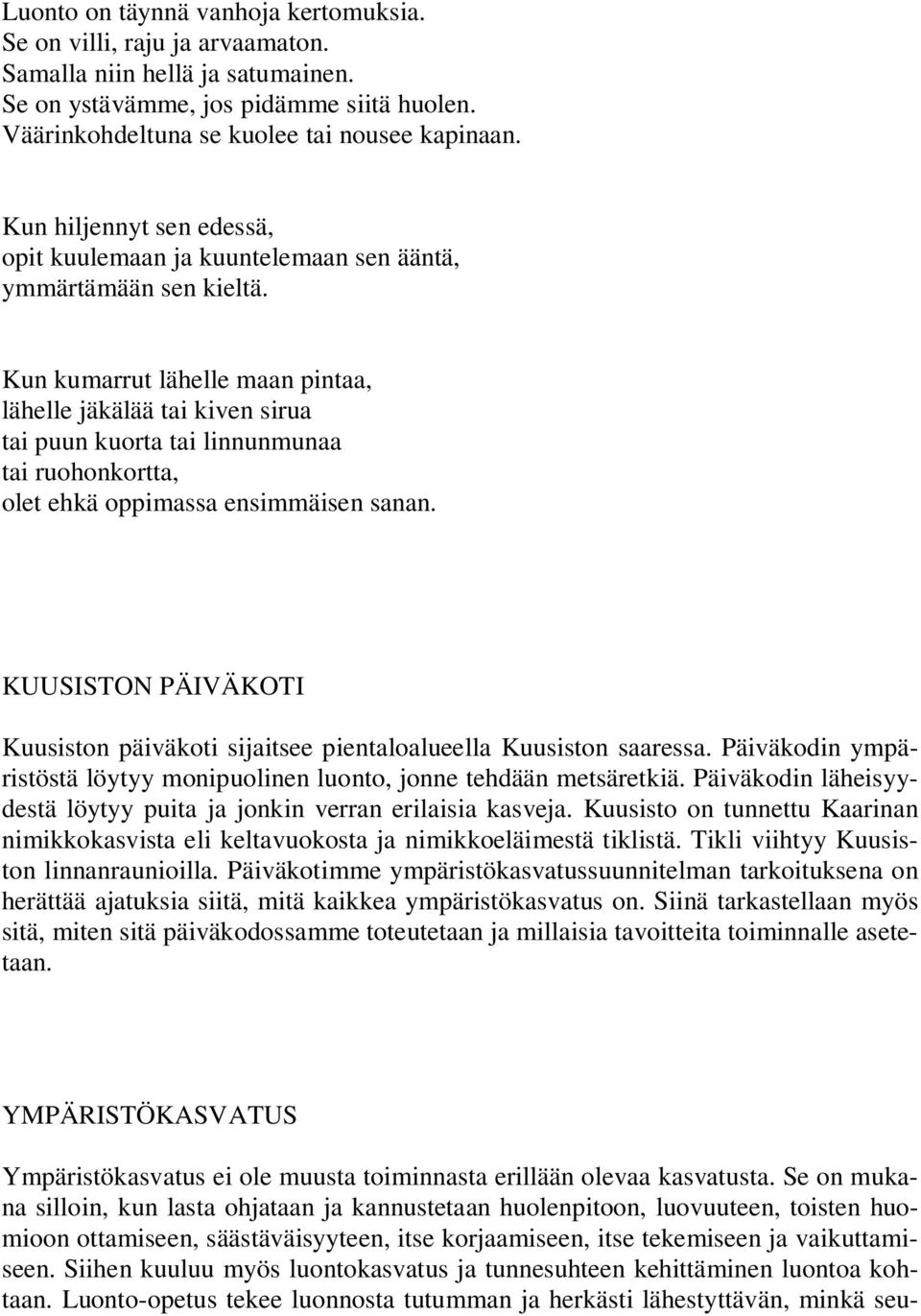 Kun kumarrut lähelle maan pintaa, lähelle jäkälää tai kiven sirua tai puun kuorta tai linnunmunaa tai ruohonkortta, olet ehkä oppimassa ensimmäisen sanan.