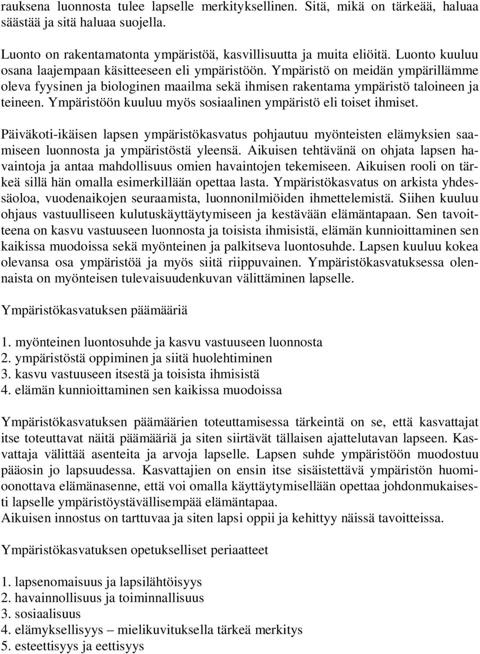 Ympäristöön kuuluu myös sosiaalinen ympäristö eli toiset ihmiset. Päiväkoti-ikäisen lapsen ympäristökasvatus pohjautuu myönteisten elämyksien saamiseen luonnosta ja ympäristöstä yleensä.