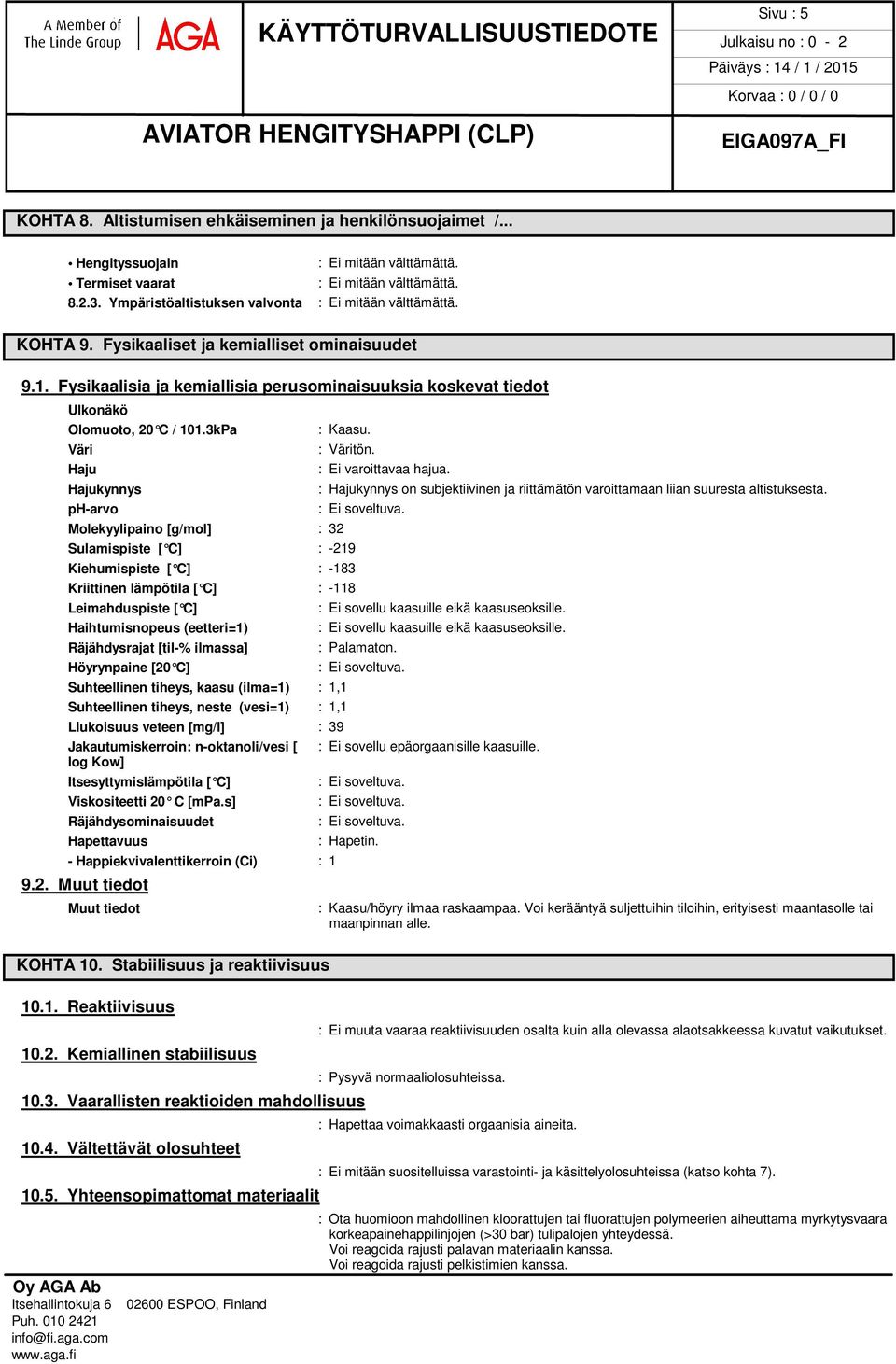 Fysikaalisia ja kemiallisia perusominaisuuksia koskevat tiedot Ulkonäkö Olomuoto, 20 C / 101.3kPa Väri Haju Hajukynnys ph-arvo Molekyylipaino [g/mol] : 32 : Kaasu. : Väritön.