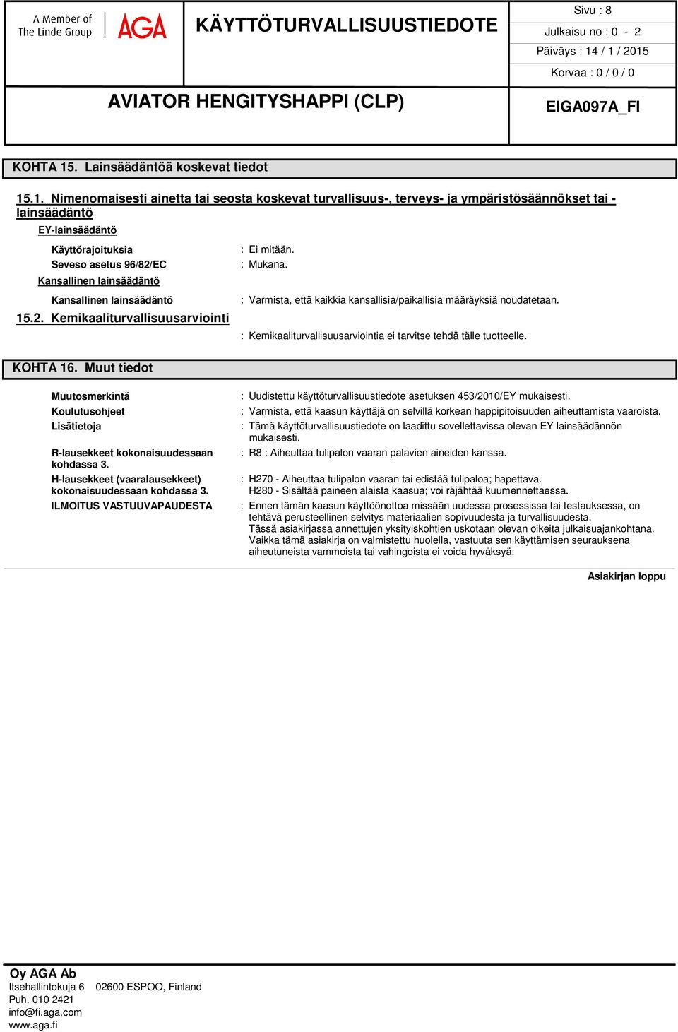 .1. Nimenomaisesti ainetta tai seosta koskevat turvallisuus-, terveys- ja ympäristösäännökset tai - lainsäädäntö EY-lainsäädäntö Käyttörajoituksia Seveso asetus 96/82/EC Kansallinen lainsäädäntö