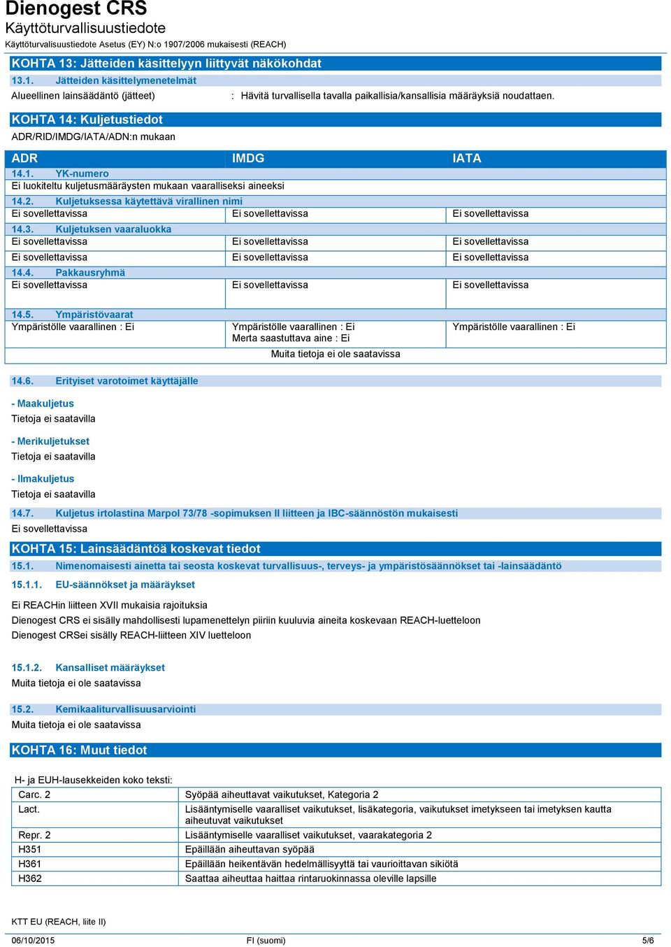 .1. Jätteiden käsittelymenetelmät Alueellinen lainsäädäntö (jätteet) KOHTA 14: Kuljetustiedot ADR/RID/IMDG/IATA/ADN:n mukaan : Hävitä turvallisella tavalla paikallisia/kansallisia määräyksiä