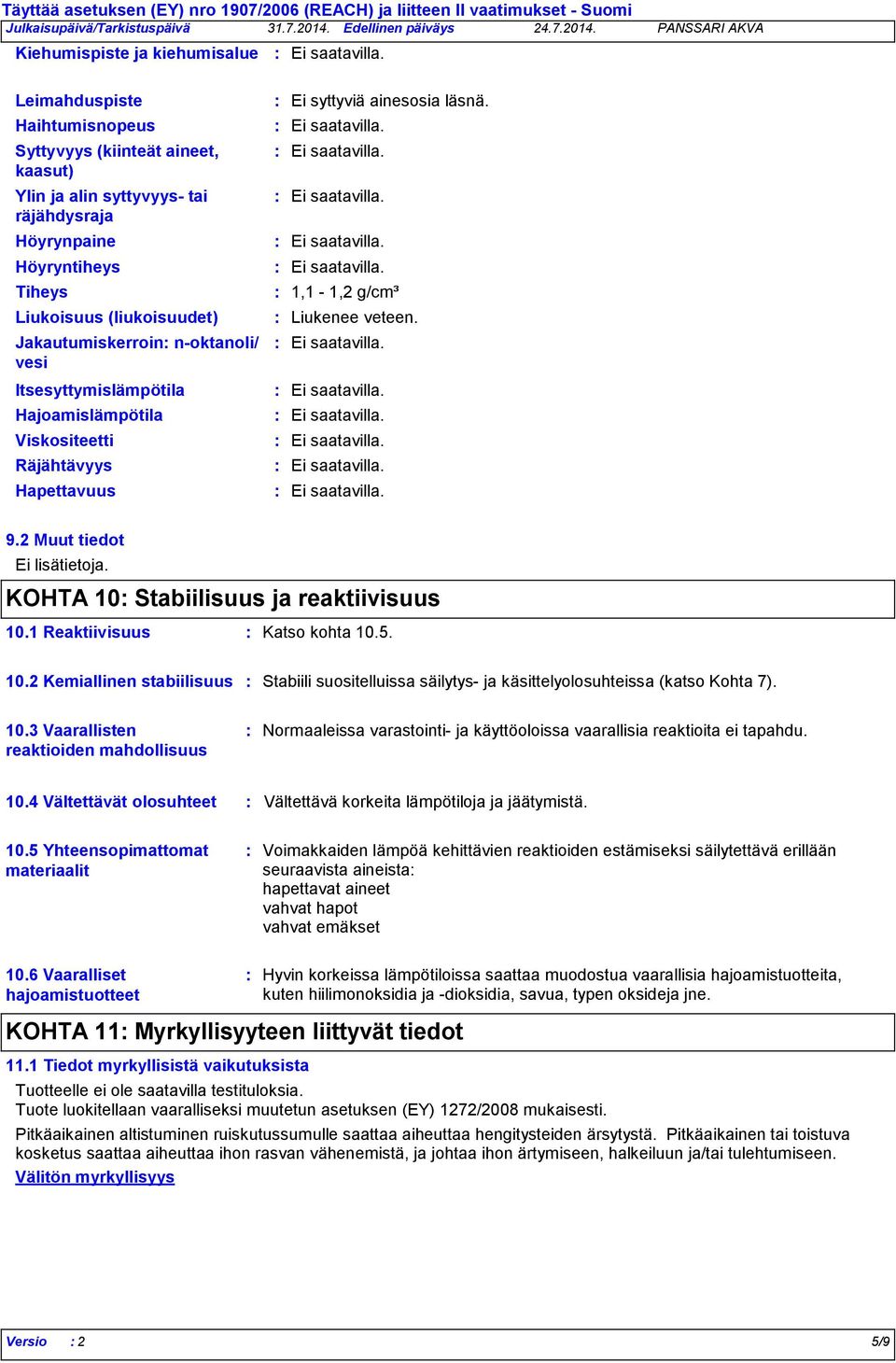 ainesosia läsnä. 1,1 1,2 g/cm³ Liukenee veteen. 9.2 Muut tiedot Ei lisätietoja. KOHTA 10 Stabiilisuus ja reaktiivisuus 10.1 Reaktiivisuus Katso kohta 10.5. 10.2 Kemiallinen stabiilisuus Stabiili suositelluissa säilytys ja käsittelyolosuhteissa (katso Kohta 7).