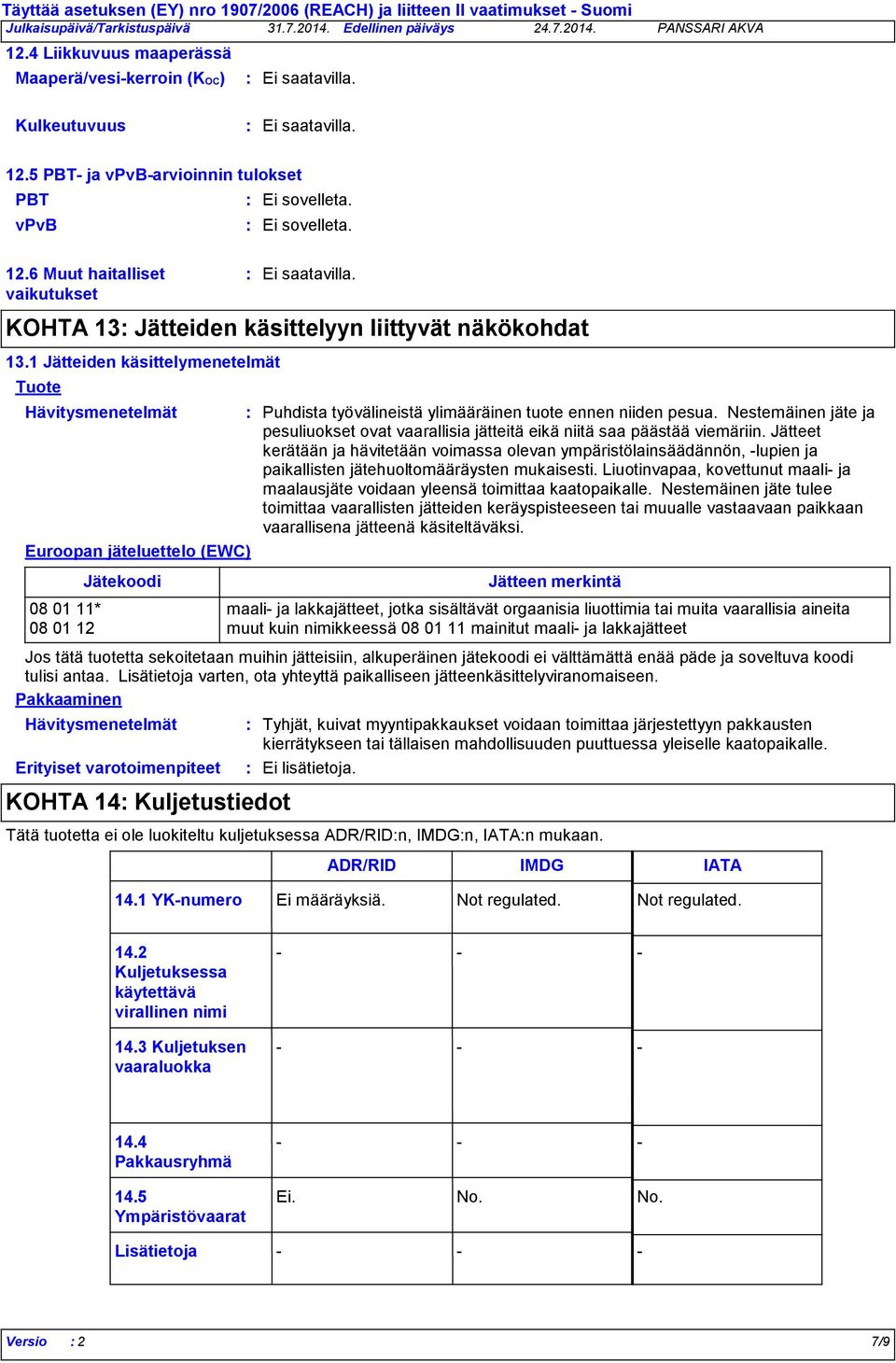 1 Jätteiden käsittelymenetelmät Tuote Jätekoodi Jätteen merkintä 08 01 11* maali ja lakkajätteet, jotka sisältävät orgaanisia liuottimia tai muita vaarallisia aineita 08 01 12 muut kuin nimikkeessä
