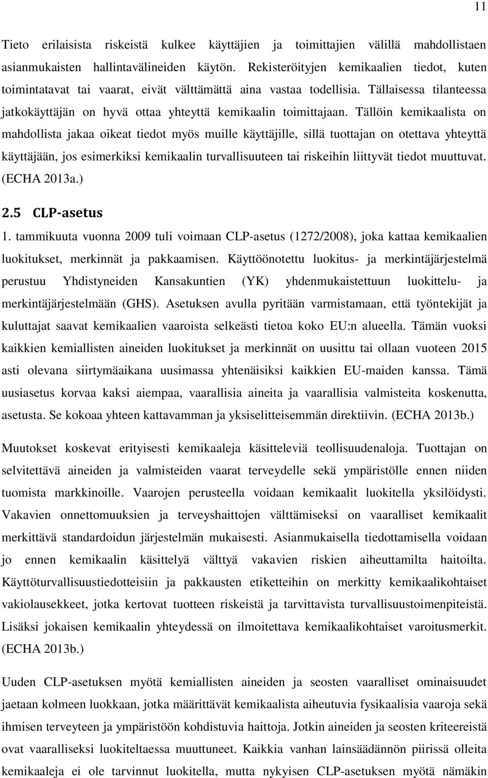 Tällöin kemikaalista on mahdollista jakaa oikeat tiedot myös muille käyttäjille, sillä tuottajan on otettava yhteyttä käyttäjään, jos esimerkiksi kemikaalin turvallisuuteen tai riskeihin liittyvät