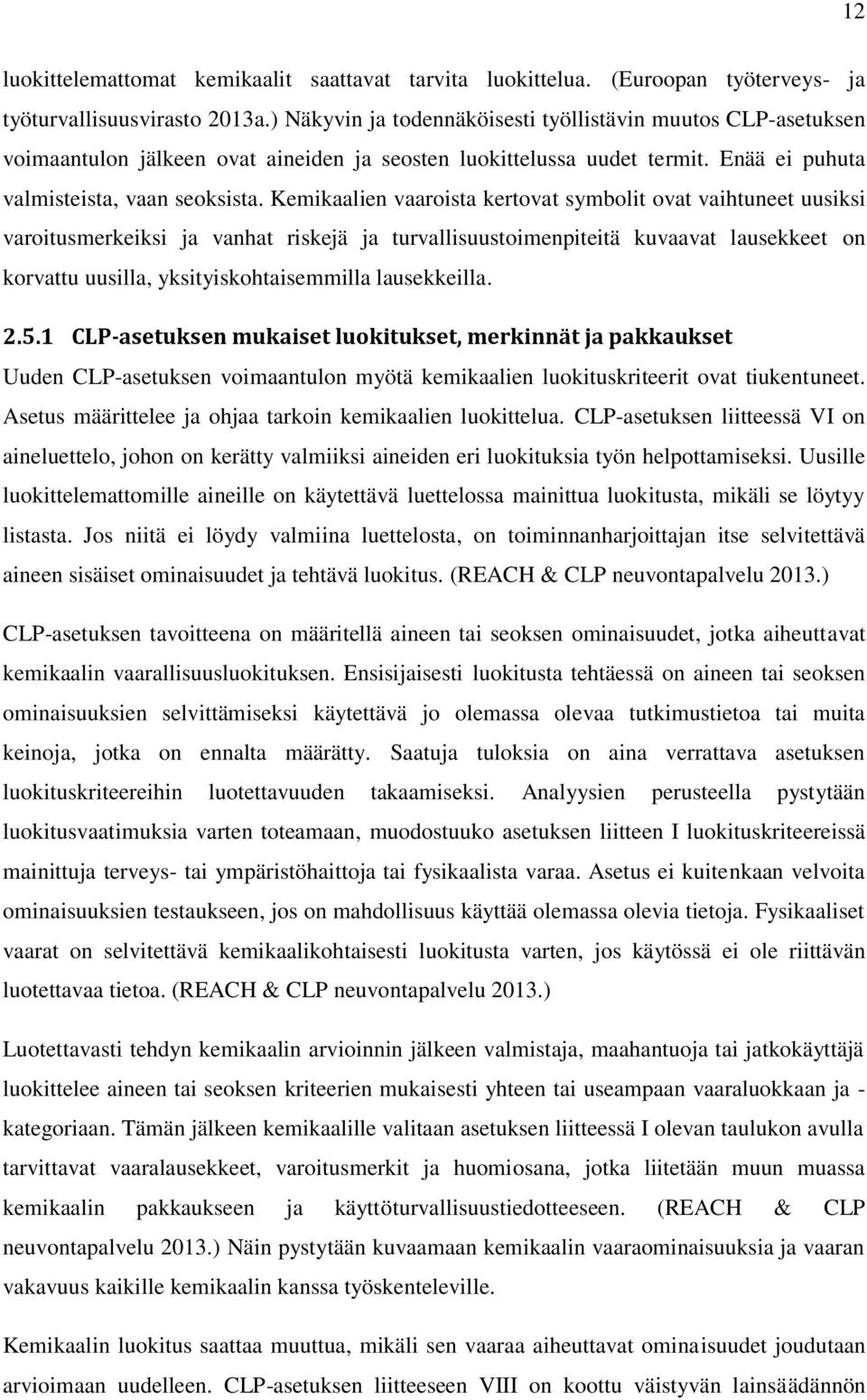 Kemikaalien vaaroista kertovat symbolit ovat vaihtuneet uusiksi varoitusmerkeiksi ja vanhat riskejä ja turvallisuustoimenpiteitä kuvaavat lausekkeet on korvattu uusilla, yksityiskohtaisemmilla