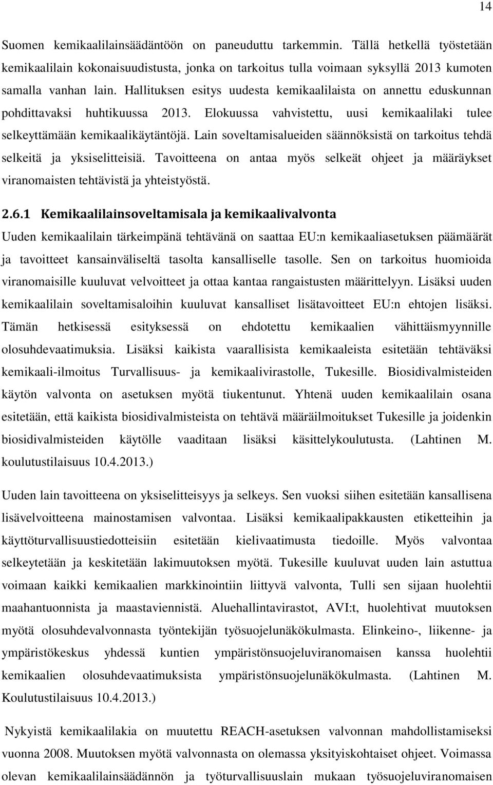 Lain soveltamisalueiden säännöksistä on tarkoitus tehdä selkeitä ja yksiselitteisiä. Tavoitteena on antaa myös selkeät ohjeet ja määräykset viranomaisten tehtävistä ja yhteistyöstä. 2.6.