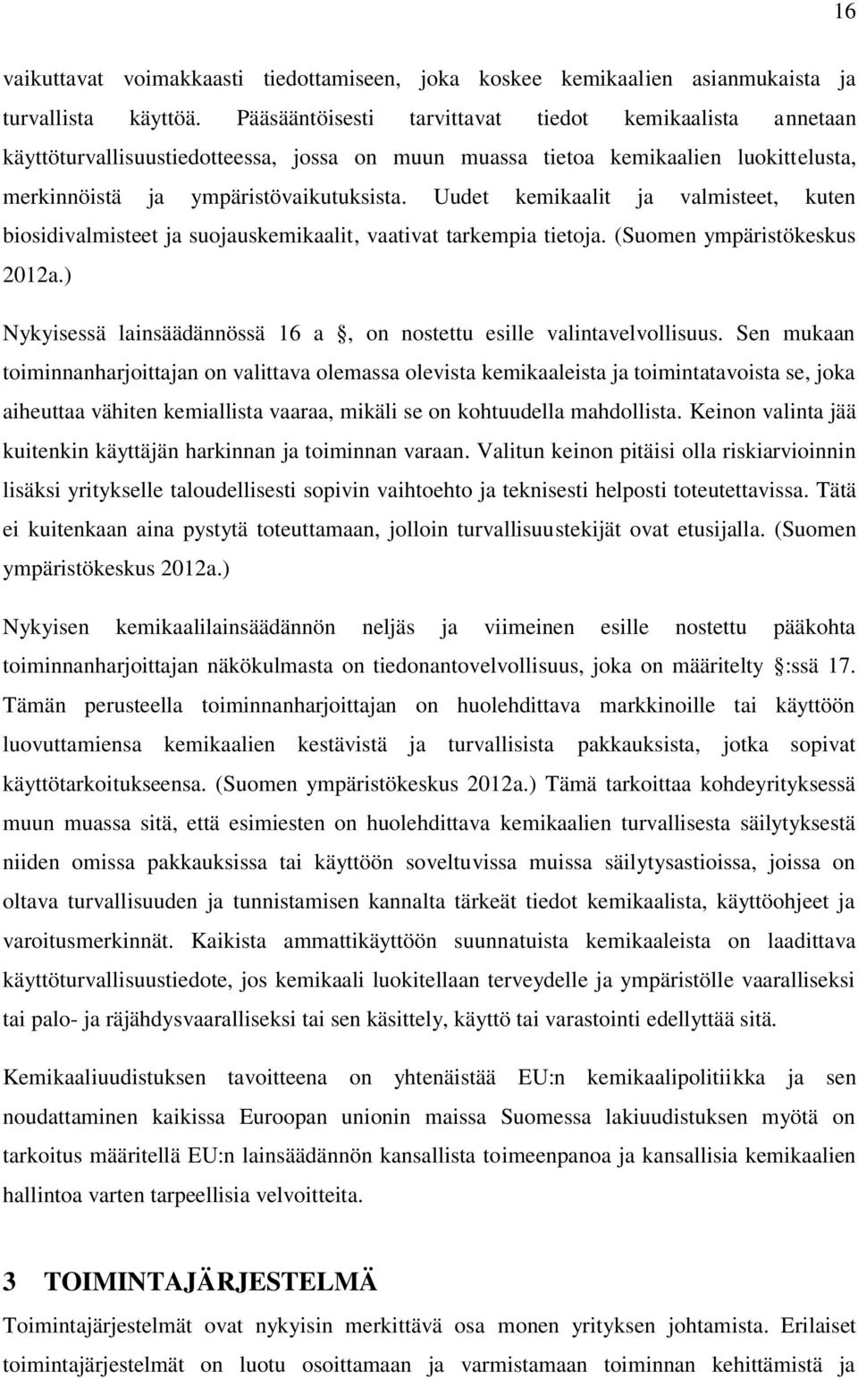 Uudet kemikaalit ja valmisteet, kuten biosidivalmisteet ja suojauskemikaalit, vaativat tarkempia tietoja. (Suomen ympäristökeskus 2012a.