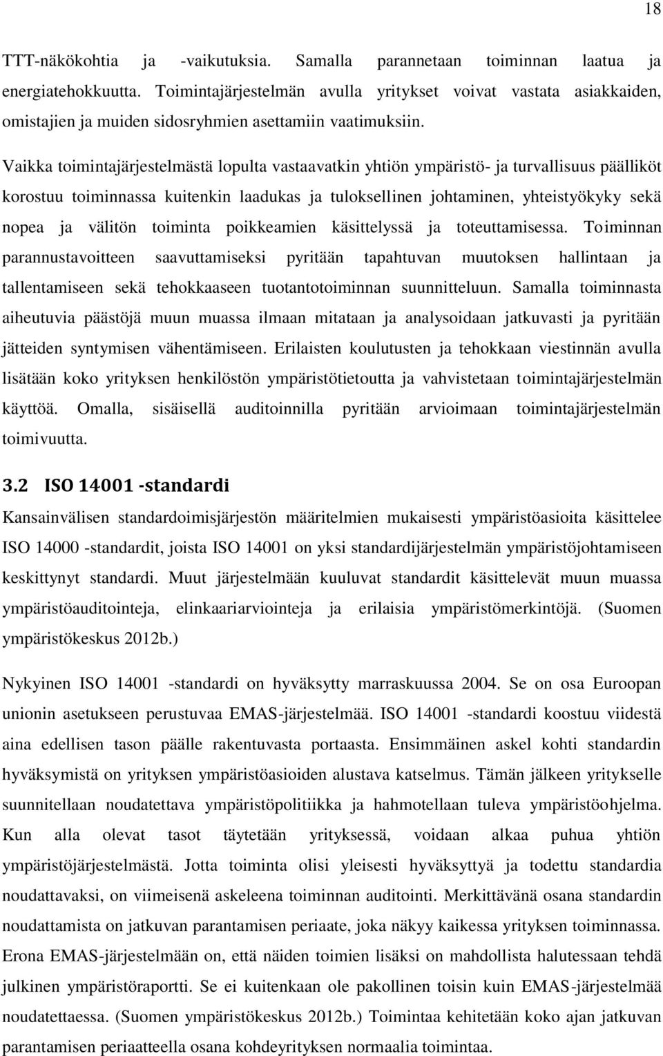 Vaikka toimintajärjestelmästä lopulta vastaavatkin yhtiön ympäristö- ja turvallisuus päälliköt korostuu toiminnassa kuitenkin laadukas ja tuloksellinen johtaminen, yhteistyökyky sekä nopea ja välitön