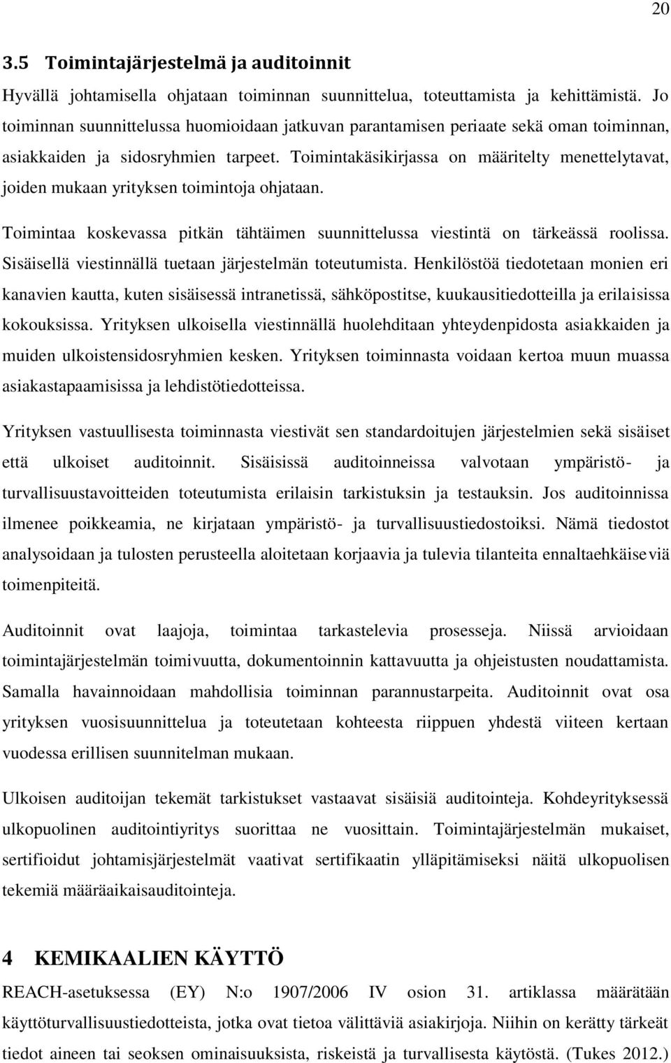 Toimintakäsikirjassa on määritelty menettelytavat, joiden mukaan yrityksen toimintoja ohjataan. Toimintaa koskevassa pitkän tähtäimen suunnittelussa viestintä on tärkeässä roolissa.