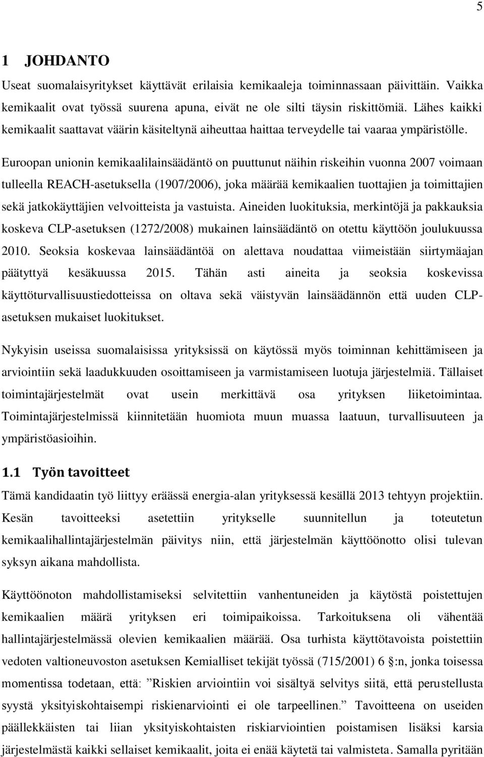 Euroopan unionin kemikaalilainsäädäntö on puuttunut näihin riskeihin vuonna 2007 voimaan tulleella REACH-asetuksella (1907/2006), joka määrää kemikaalien tuottajien ja toimittajien sekä