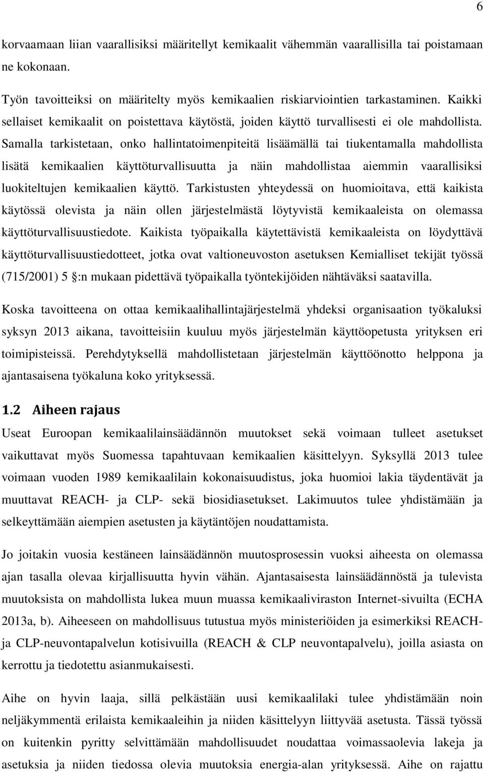 Samalla tarkistetaan, onko hallintatoimenpiteitä lisäämällä tai tiukentamalla mahdollista lisätä kemikaalien käyttöturvallisuutta ja näin mahdollistaa aiemmin vaarallisiksi luokiteltujen kemikaalien