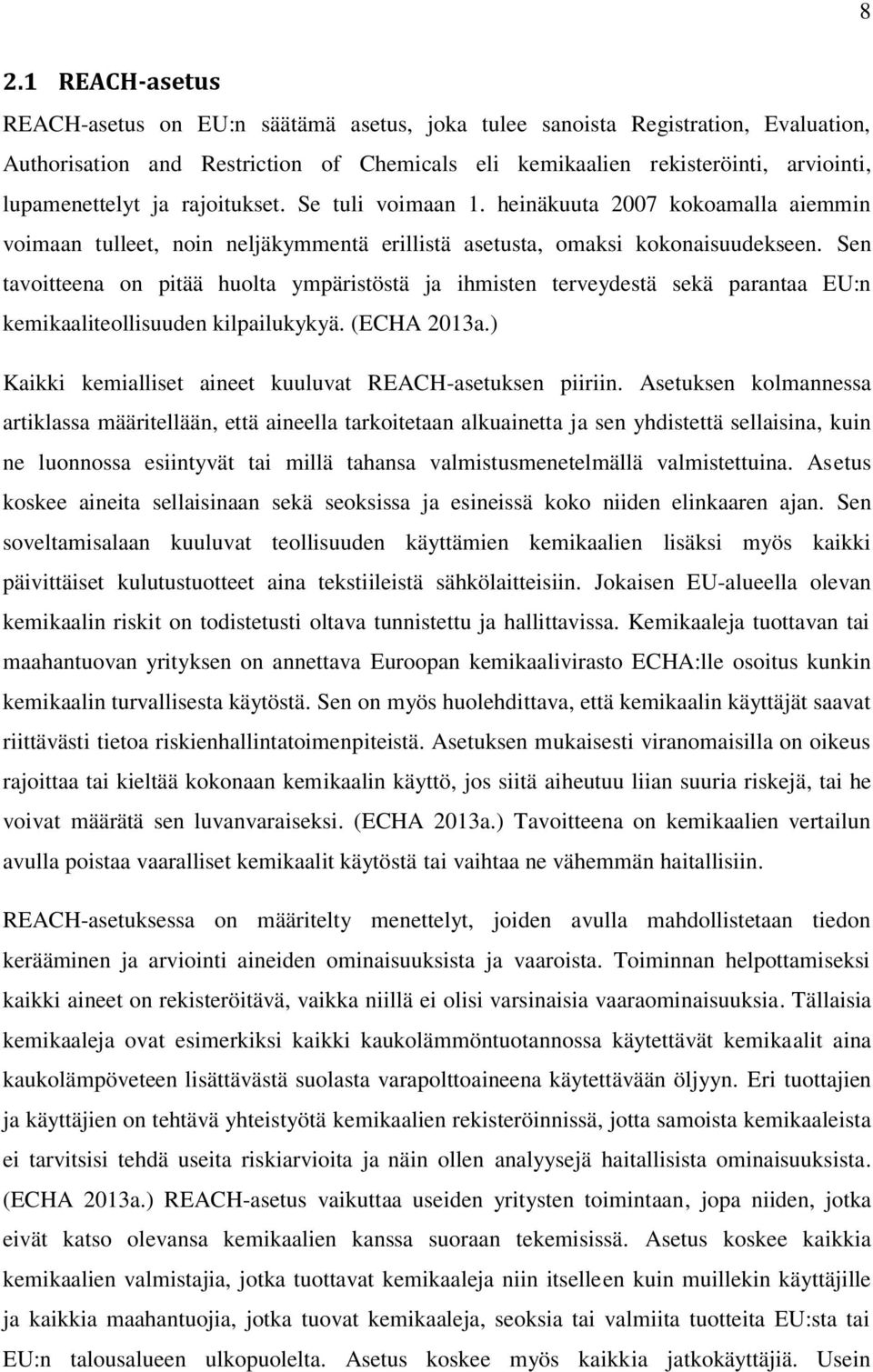 Sen tavoitteena on pitää huolta ympäristöstä ja ihmisten terveydestä sekä parantaa EU:n kemikaaliteollisuuden kilpailukykyä. (ECHA 2013a.) Kaikki kemialliset aineet kuuluvat REACH-asetuksen piiriin.