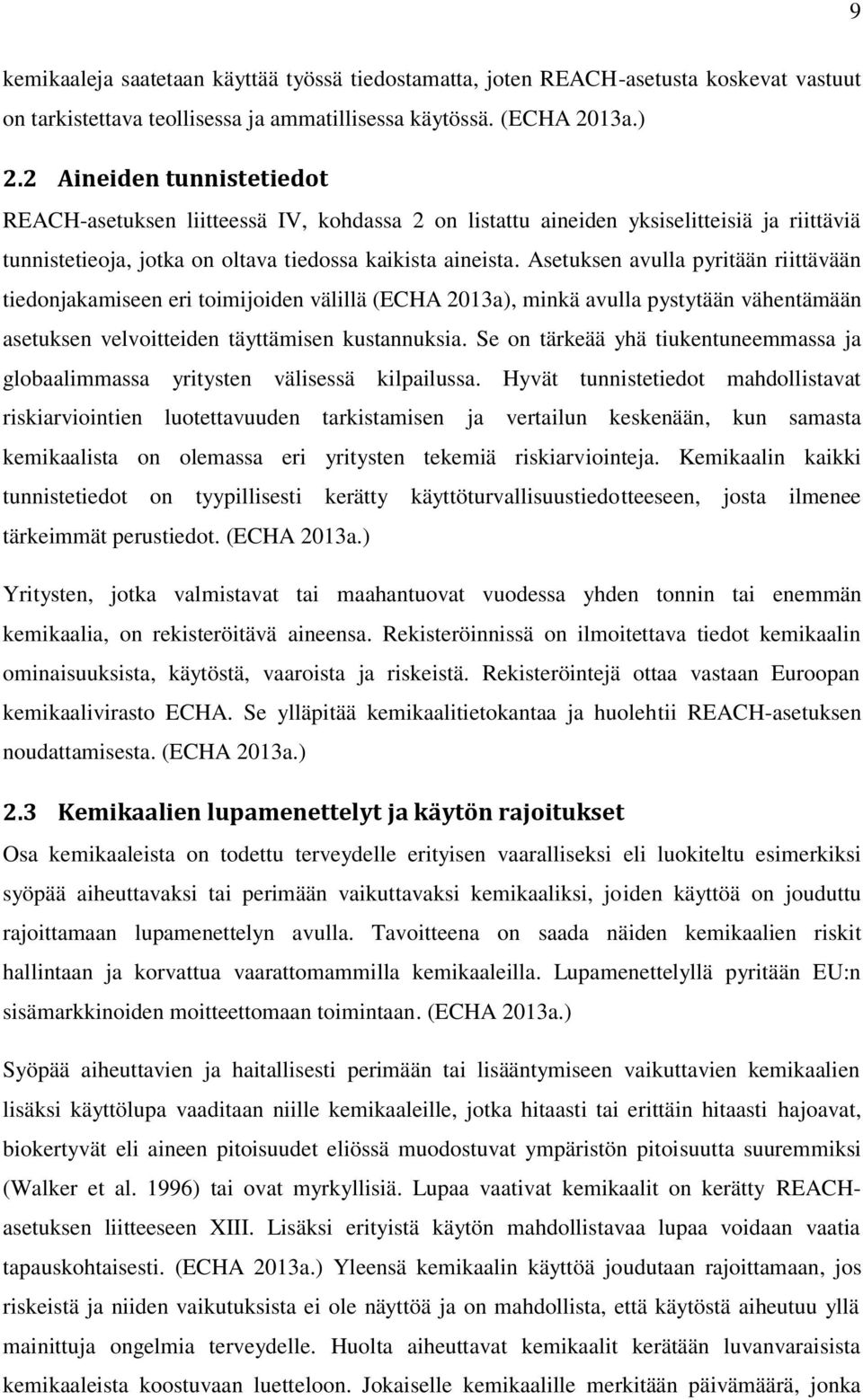 Asetuksen avulla pyritään riittävään tiedonjakamiseen eri toimijoiden välillä (ECHA 2013a), minkä avulla pystytään vähentämään asetuksen velvoitteiden täyttämisen kustannuksia.