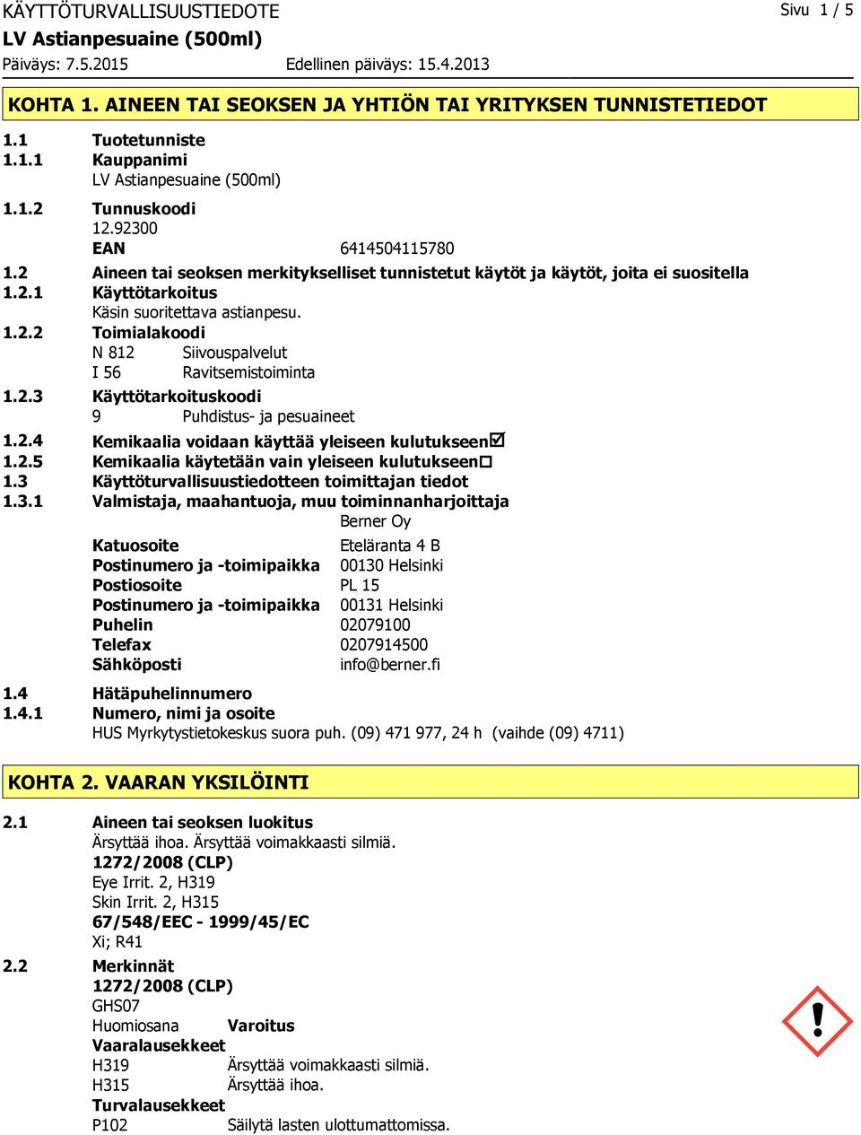 2.3 Käyttötarkoituskoodi 9 Puhdistus ja pesuaineet 1.2.4 Kemikaalia voidaan käyttää yleiseen kulutukseenþ 1.2.5 Kemikaalia käytetään vain yleiseen kulutukseen 1.