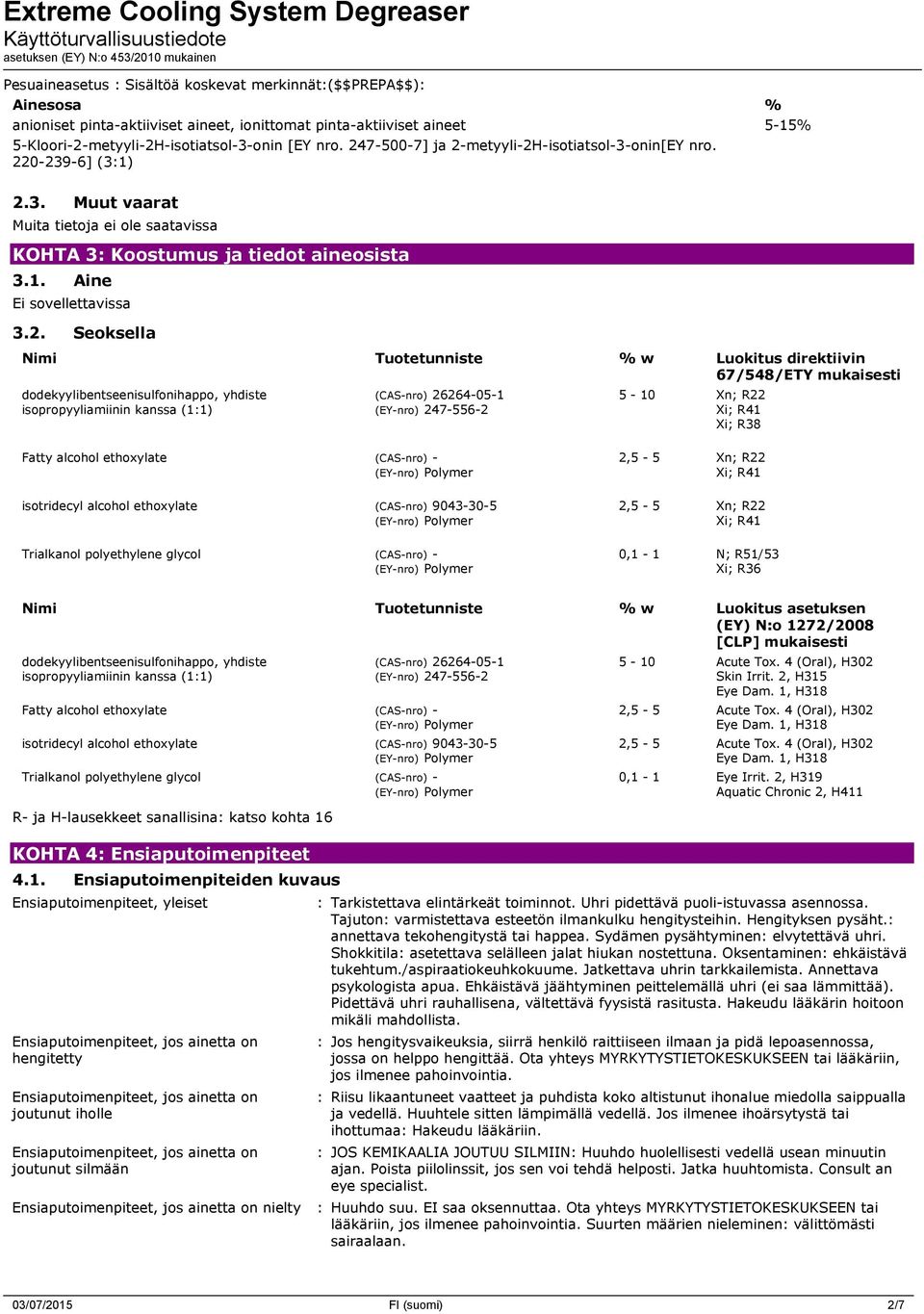 67/548/ETY mukaisesti dodekyylibentseenisulfonihappo, yhdiste isopropyyliamiinin kanssa (1:1) (CAS-nro) 26264-05-1 (EY-nro) 247-556-2 5-10 Xn; R22 Xi; R38 Fatty alcohol ethoxylate (CAS-nro) -