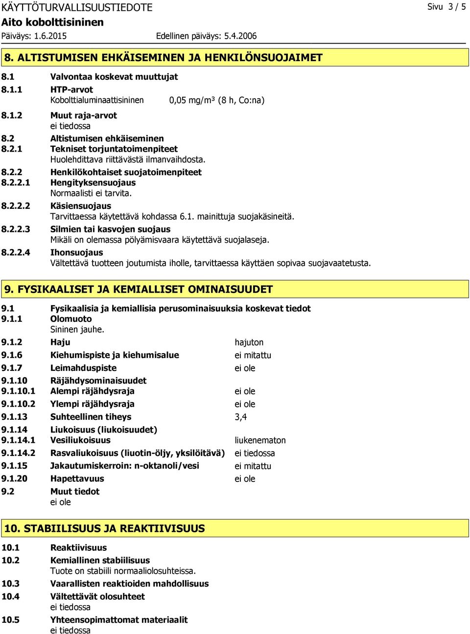 0,05 mg/m³ (8 h, Co:na) 8.2.2.2 Käsiensuojaus Tarvittaessa käytettävä kohdassa 6.1. mainittuja suojakäsineitä. 8.2.2.3 Silmien tai kasvojen suojaus Mikäli on olemassa pölyämisvaara käytettävä suojalaseja.