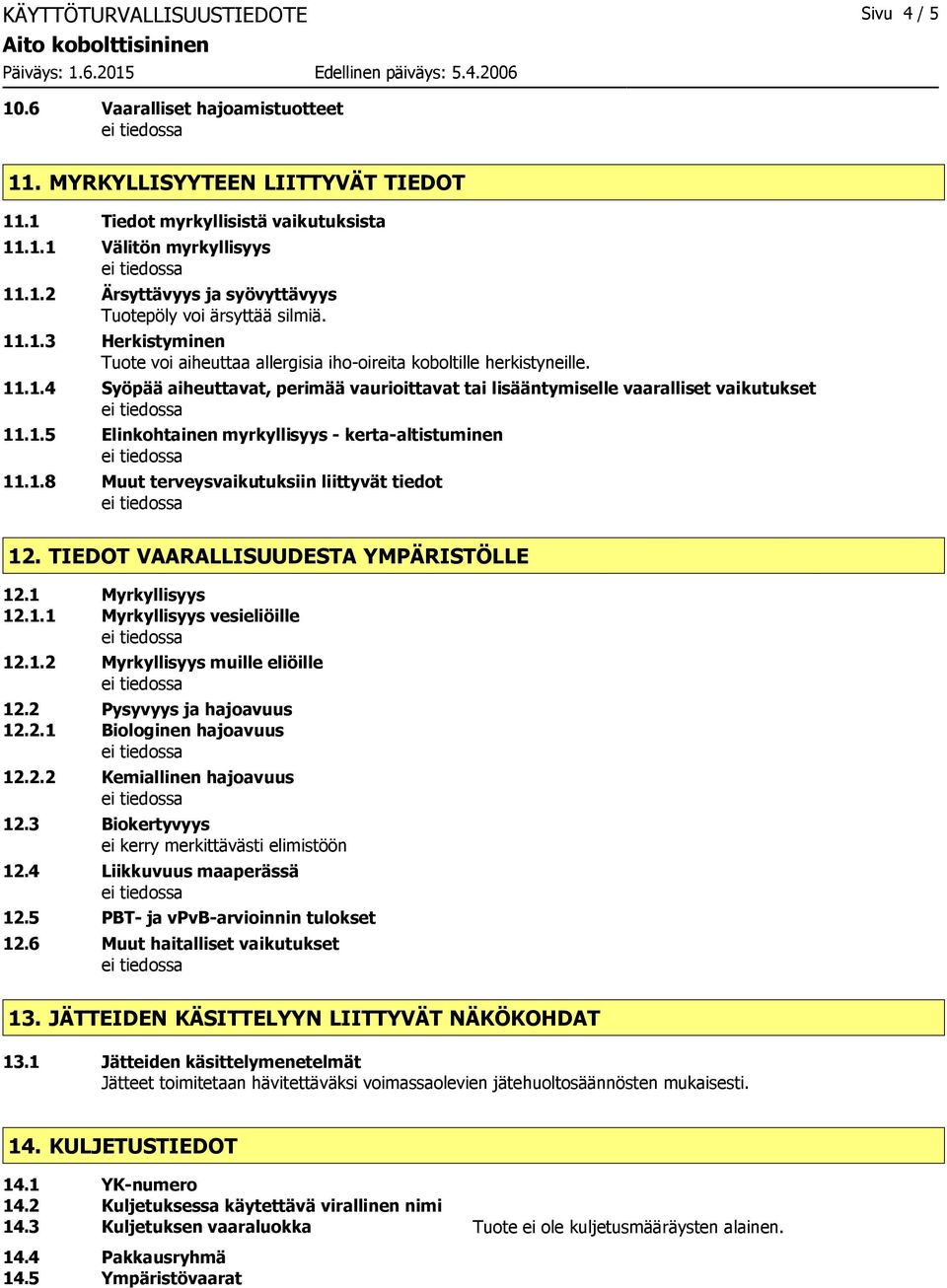 1.8 Muut terveysvaikutuksiin liittyvät tiedot 12. TIEDOT VAARALLISUUDESTA YMPÄRISTÖLLE 12.1 Myrkyllisyys 12.1.1 Myrkyllisyys vesieliöille 12.1.2 Myrkyllisyys muille eliöille 12.