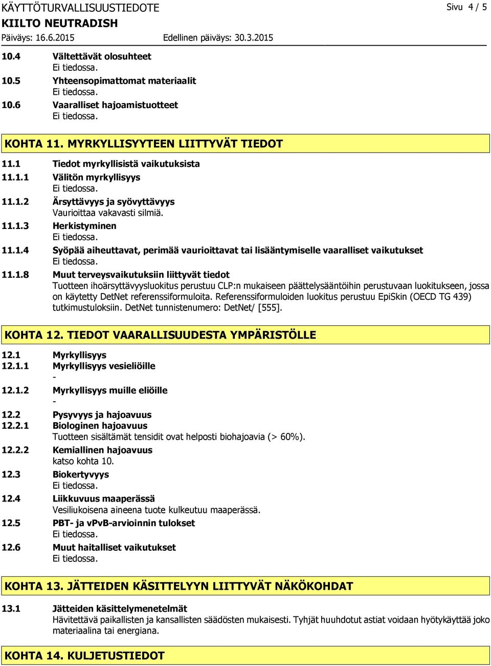 1.8 Muut terveysvaikutuksiin liittyvät tiedot Tuotteen ihoärsyttävyysluokitus perustuu CLP:n mukaiseen päättelysääntöihin perustuvaan luokitukseen, jossa on käytetty DetNet referenssiformuloita.