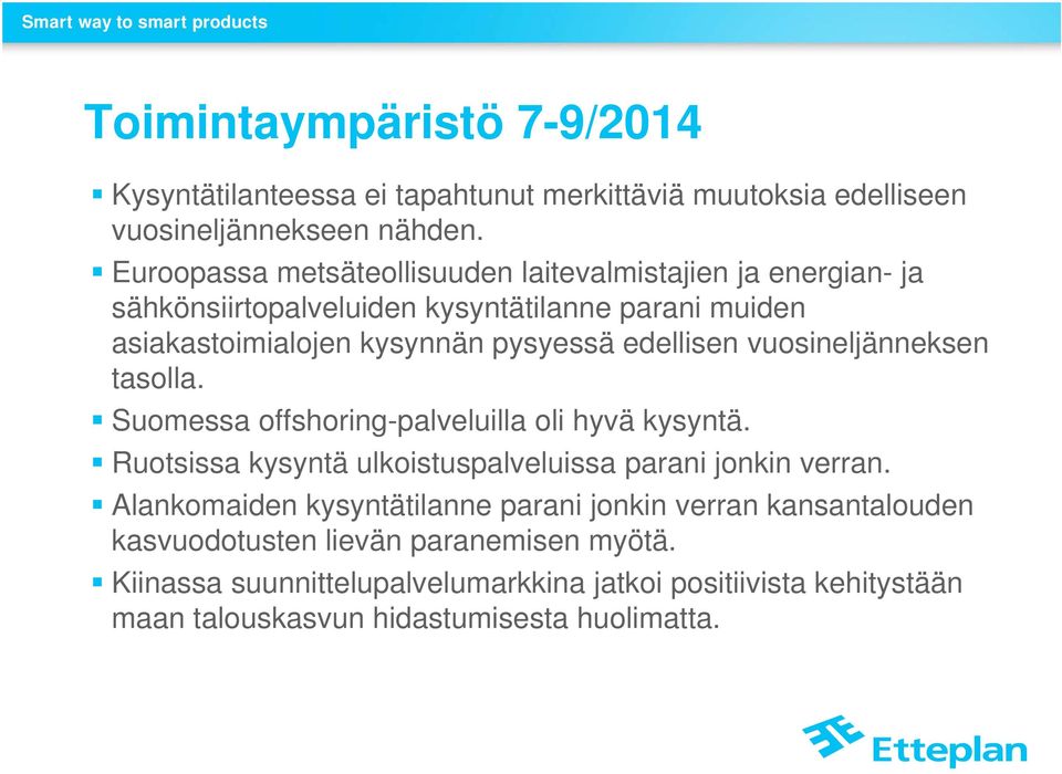 edellisen vuosineljänneksen tasolla. Suomessa offshoring-palveluilla oli hyvä kysyntä. Ruotsissa kysyntä ulkoistuspalveluissa parani jonkin verran.