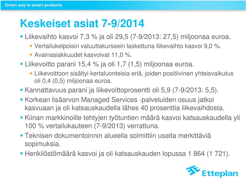 Liikevoittoon sisältyi kertaluonteisia eriä, joiden positiivinen yhteisvaikutus oli 0,4 (0,5) miljoonaa euroa. Kannattavuus parani ja liikevoittoprosentti oli 5,9 (7-9/2013: 5,5).