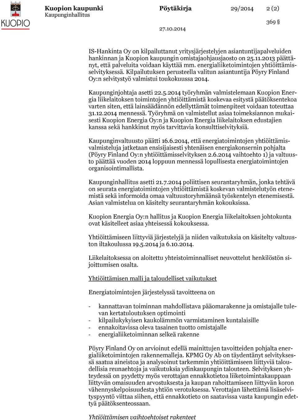 Kilpailutuksen perusteella valitun asiantuntija Pöyry Finland Oy:n selvitystyö valmistui toukokuussa 2014. Kaupunginjohtaja asetti 22.5.