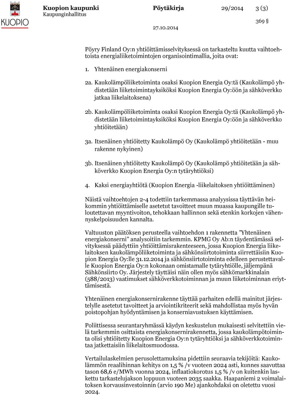 Kaukolämpöliiketoiminta osaksi Kuopion Energia Oy:tä (Kaukolämpö yhdistetään liiketoimintayksiköksi Kuopion Energia Oy:öön ja sähköverkko yhtiöitetään) 3a.