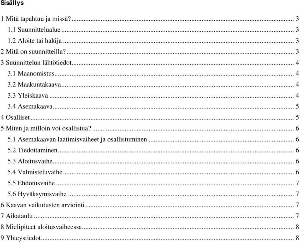 .. 5 5 Miten ja milloin voi osallistua?... 6 5.1 Asemakaavan laatimisvaiheet ja osallistuminen... 6 5.2 Tiedottaminen... 6 5.3 Aloitusvaihe.