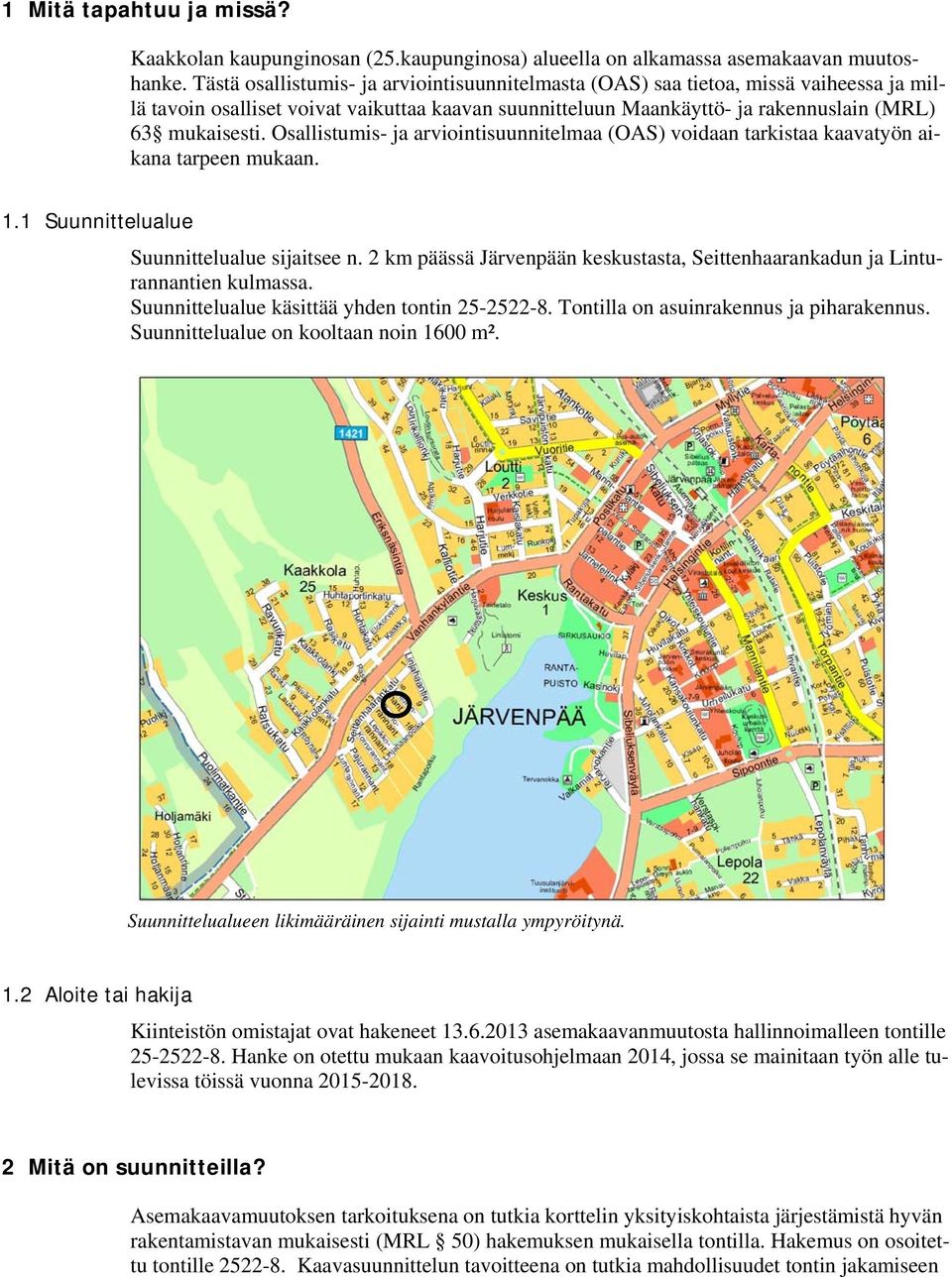 Osallistumis- ja arviointisuunnitelmaa (OAS) voidaan tarkistaa kaavatyön aikana tarpeen mukaan. 1.1 Suunnittelualue Suunnittelualue sijaitsee n.