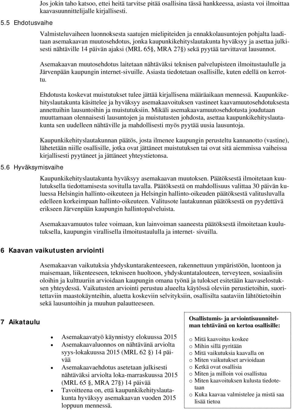 nähtäville 14 päivän ajaksi (MRL 65, MRA 27 ) sekä pyytää tarvittavat lausunnot.