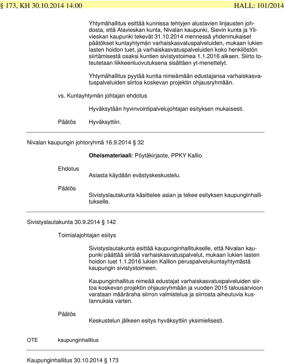/2014 Yhtymähallitus esittää kunnissa tehtyjen alustavien linjausten johdosta, että Alavieskan kunta, Nivalan kaupunki, Sievin kunta ja Ylivieskan kaupunki tekevät 31.10.