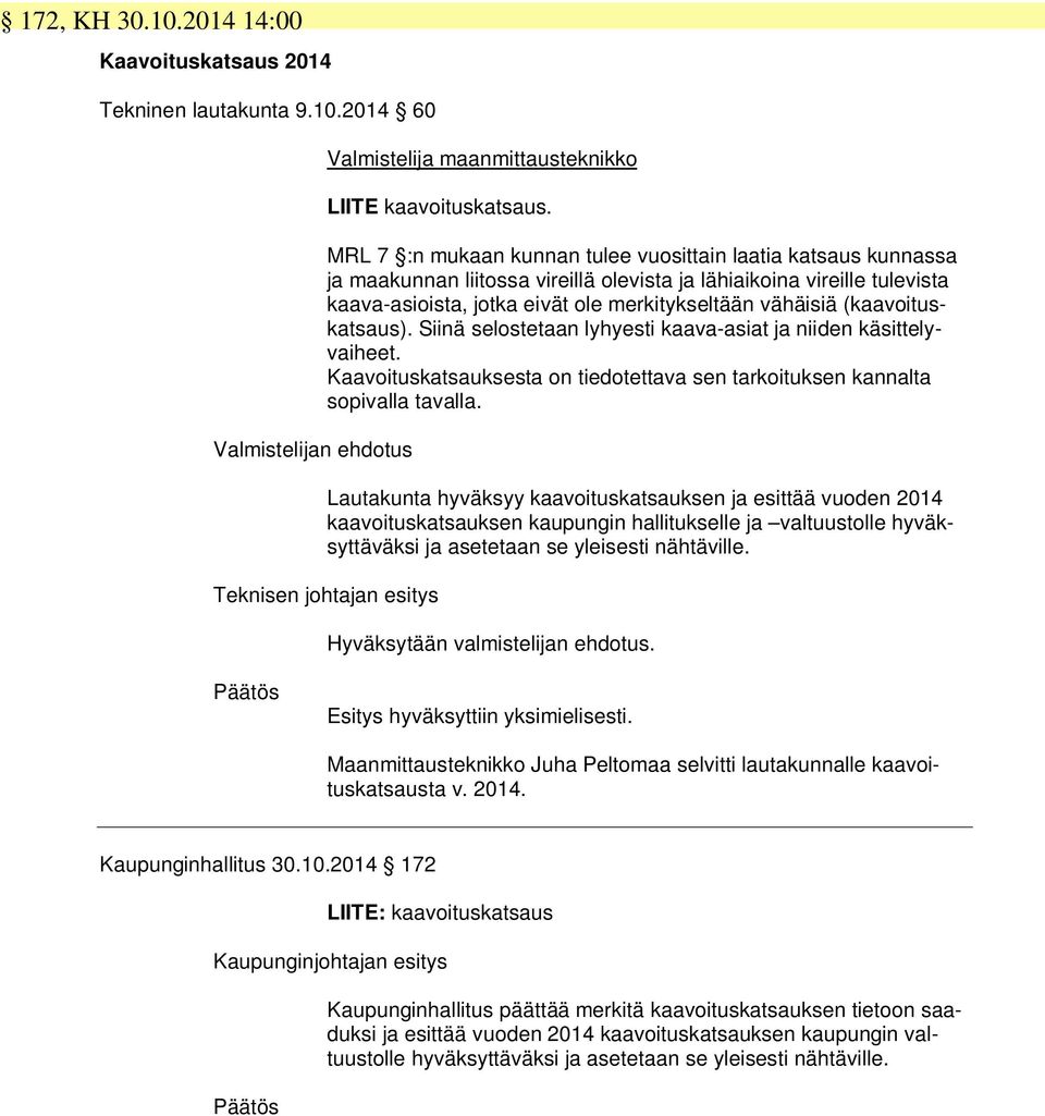 (kaavoituskatsaus). Siinä selostetaan lyhyesti kaava-asiat ja niiden käsittelyvaiheet. Kaavoituskatsauksesta on tiedotettava sen tarkoituksen kannalta sopivalla tavalla.